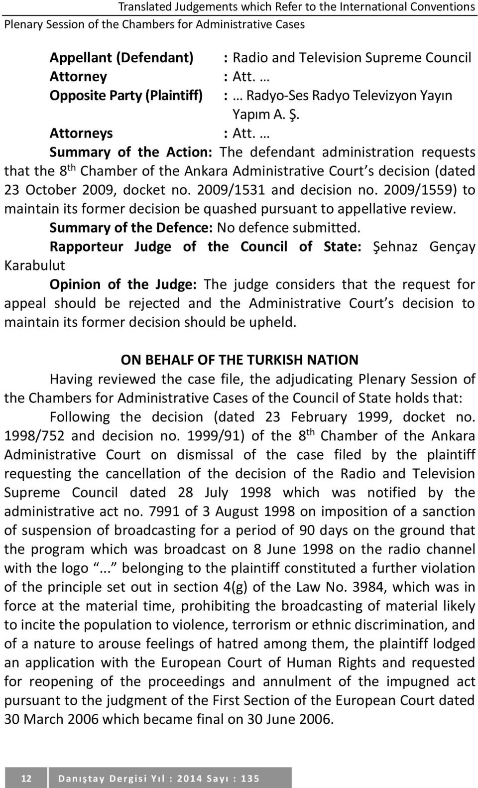 Summary of the Action: The defendant administration requests that the 8 th Chamber of the Ankara Administrative Court s decision (dated 23 October 2009, docket no. 2009/1531 and decision no.