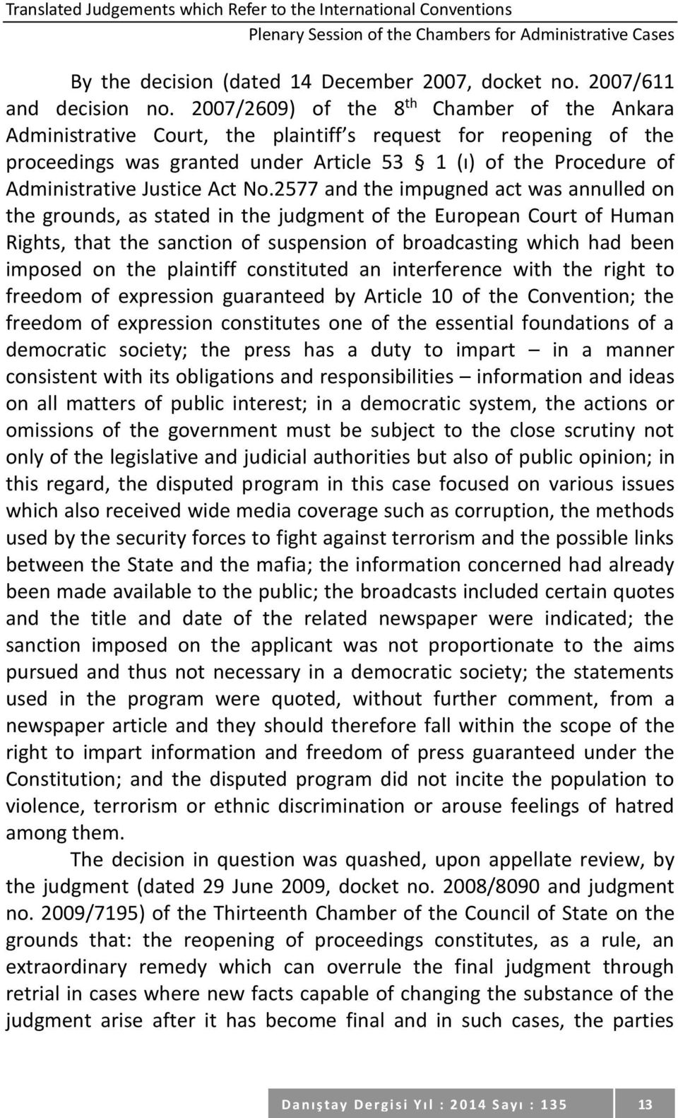 2007/2609) of the 8 th Chamber of the Ankara Administrative Court, the plaintiff s request for reopening of the proceedings was granted under Article 53 1 (ı) of the Procedure of Administrative