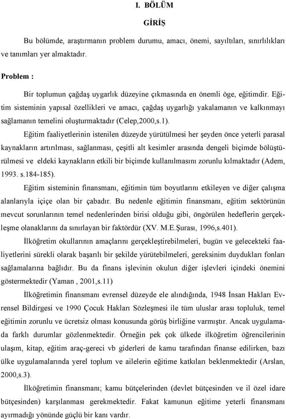 Eğitim sisteminin yapısal özellikleri ve amacı, çağdaş uygarlığı yakalamanın ve kalkınmayı sağlamanın temelini oluşturmaktadır (Celep,2000,s.1).