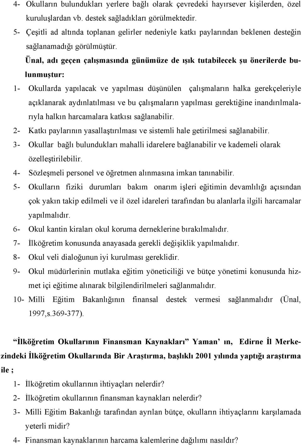 Ünal, adı geçen çalışmasında günümüze de ışık tutabilecek şu önerilerde bulunmuştur: 1- Okullarda yapılacak ve yapılması düşünülen çalışmaların halka gerekçeleriyle açıklanarak aydınlatılması ve bu