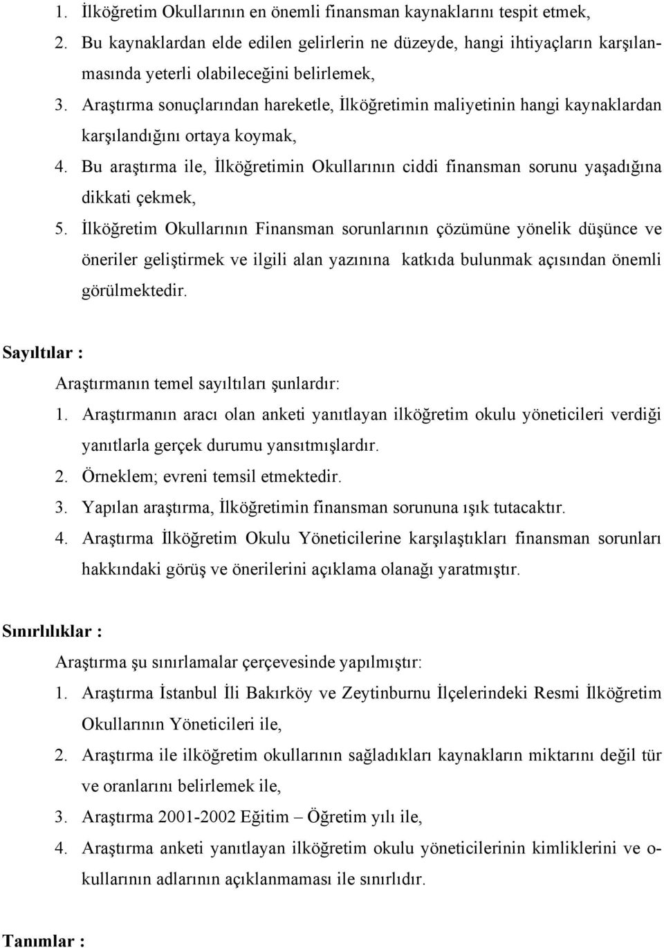 Bu araştırma ile, İlköğretimin Okullarının ciddi finansman sorunu yaşadığına dikkati çekmek, 5.