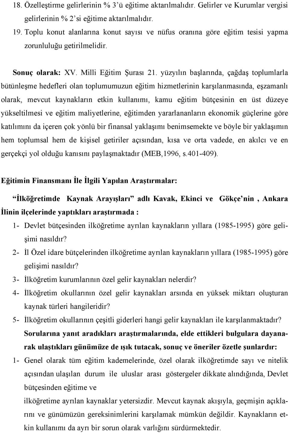 yüzyılın başlarında, çağdaş toplumlarla bütünleşme hedefleri olan toplumumuzun eğitim hizmetlerinin karşılanmasında, eşzamanlı olarak, mevcut kaynakların etkin kullanımı, kamu eğitim bütçesinin en