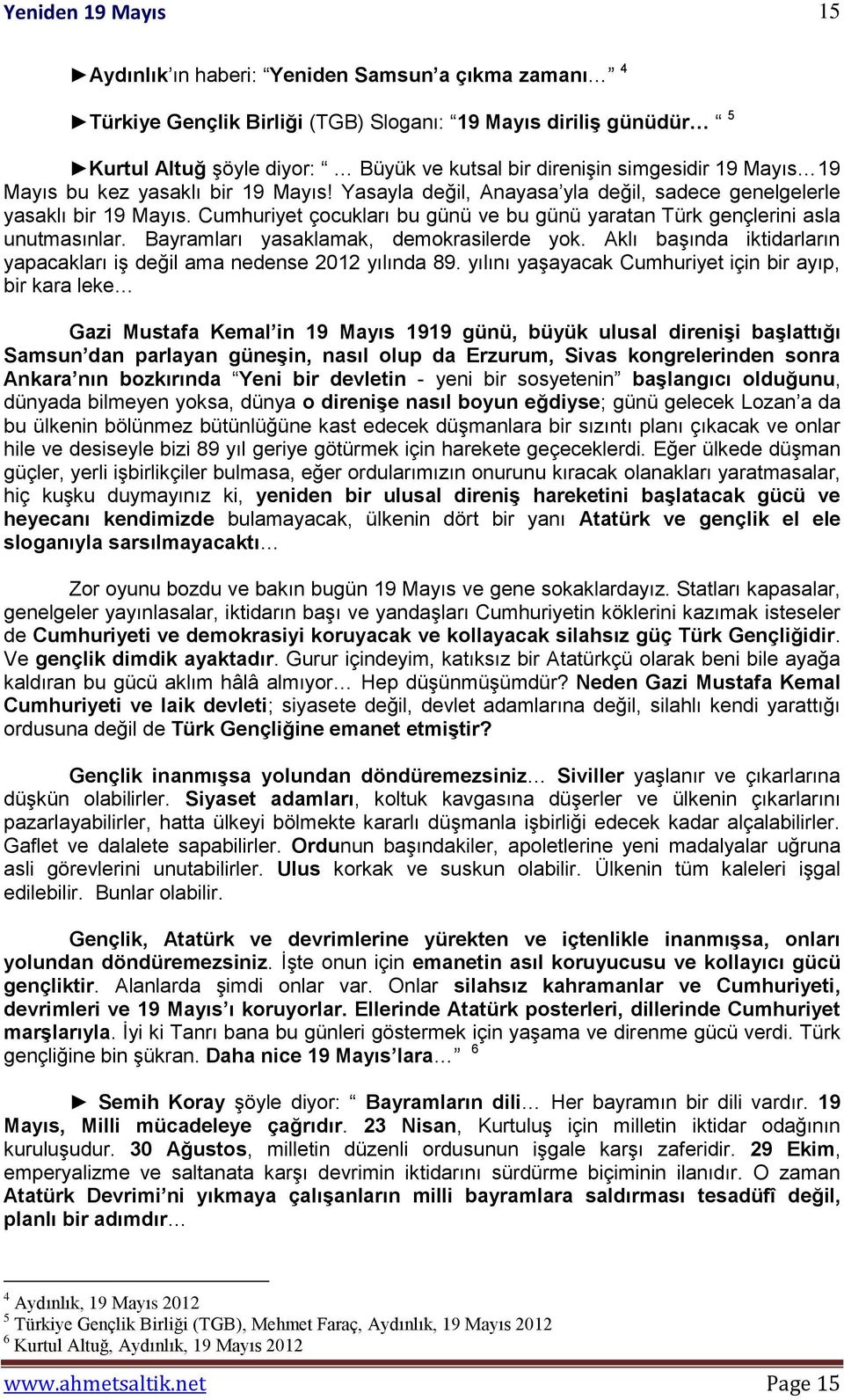 Bayramları yasaklamak, demokrasilerde yok. Aklı başında iktidarların yapacakları iş değil ama nedense 2012 yılında 89.