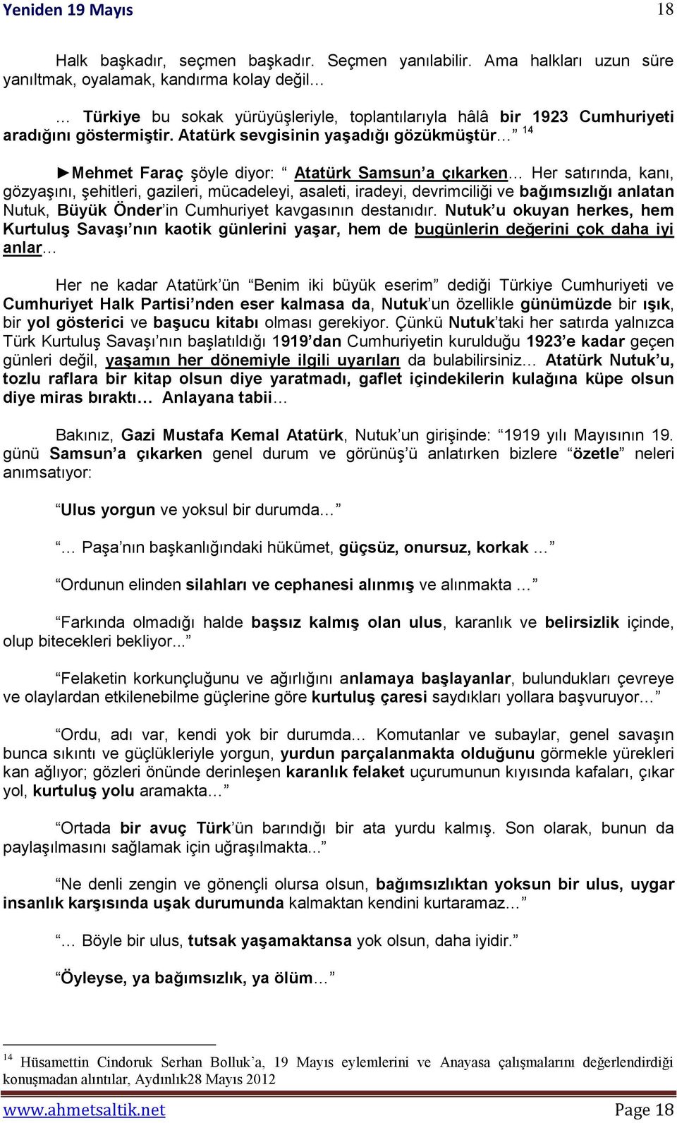 Atatürk sevgisinin yaşadığı gözükmüştür 14 Mehmet Faraç şöyle diyor: Atatürk Samsun a çıkarken Her satırında, kanı, gözyaşını, şehitleri, gazileri, mücadeleyi, asaleti, iradeyi, devrimciliği ve