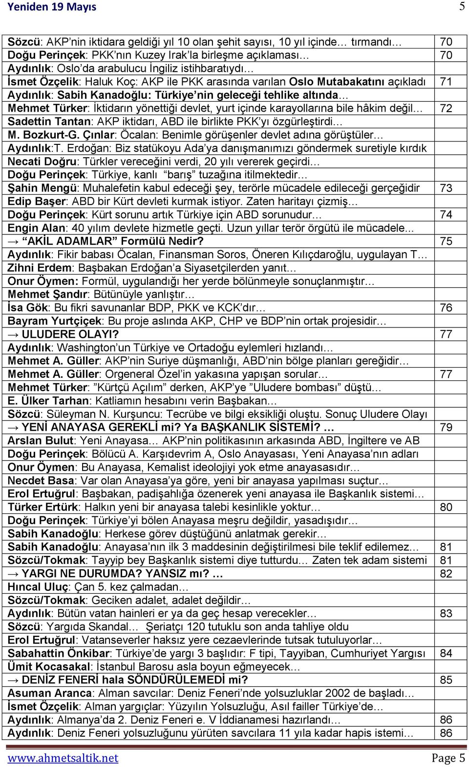 içinde karayollarına bile hâkim değil 72 Sadettin Tantan: AKP iktidarı, ABD ile birlikte PKK yı özgürleştirdi M. Bozkurt-G. Çınlar: Öcalan: Benimle görüşenler devlet adına görüştüler Aydınlık:T.