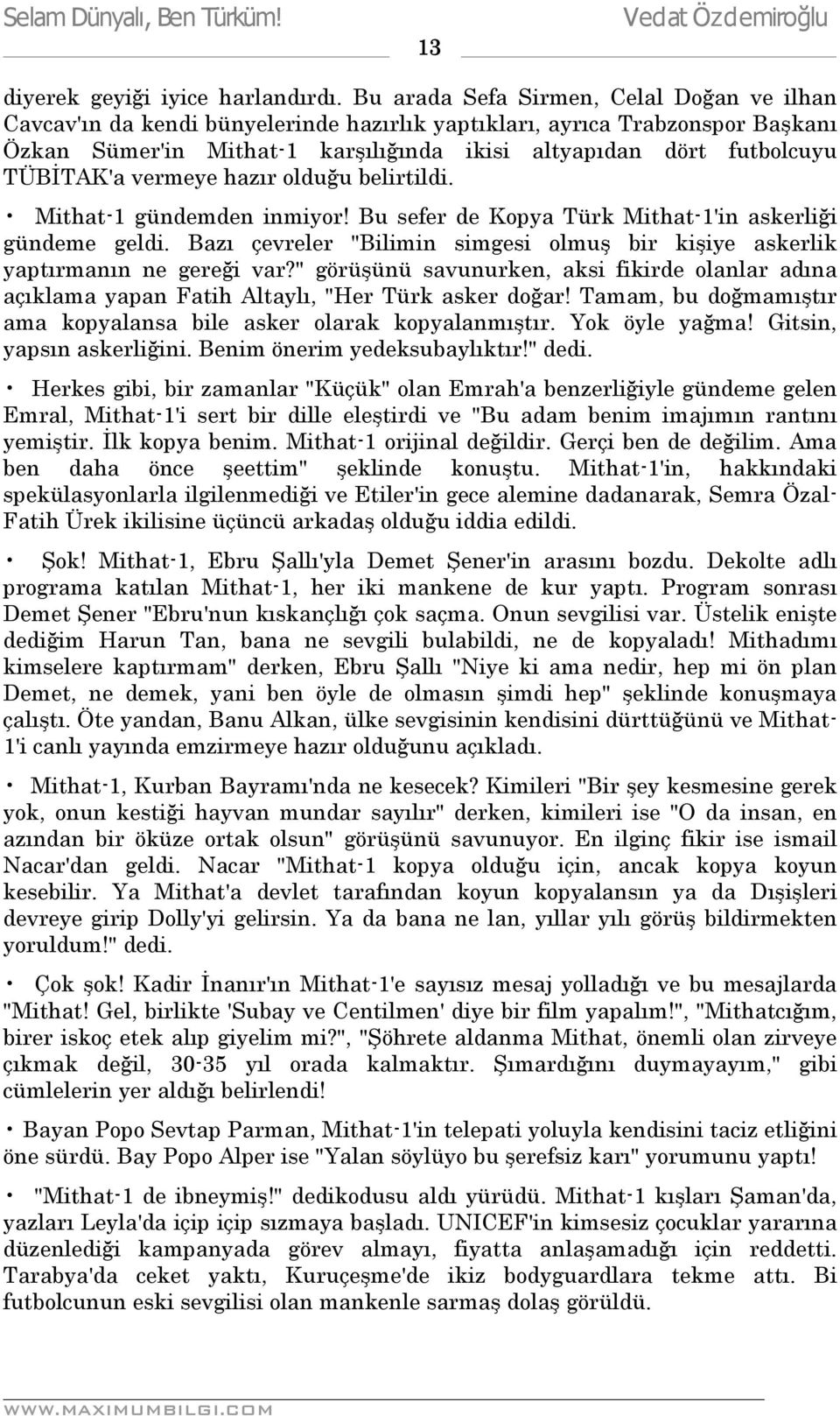 TÜBİTAK'a vermeye hazır olduğu belirtildi. Mithat-1 gündemden inmiyor! Bu sefer de Kopya Türk Mithat-1'in askerliği gündeme geldi.