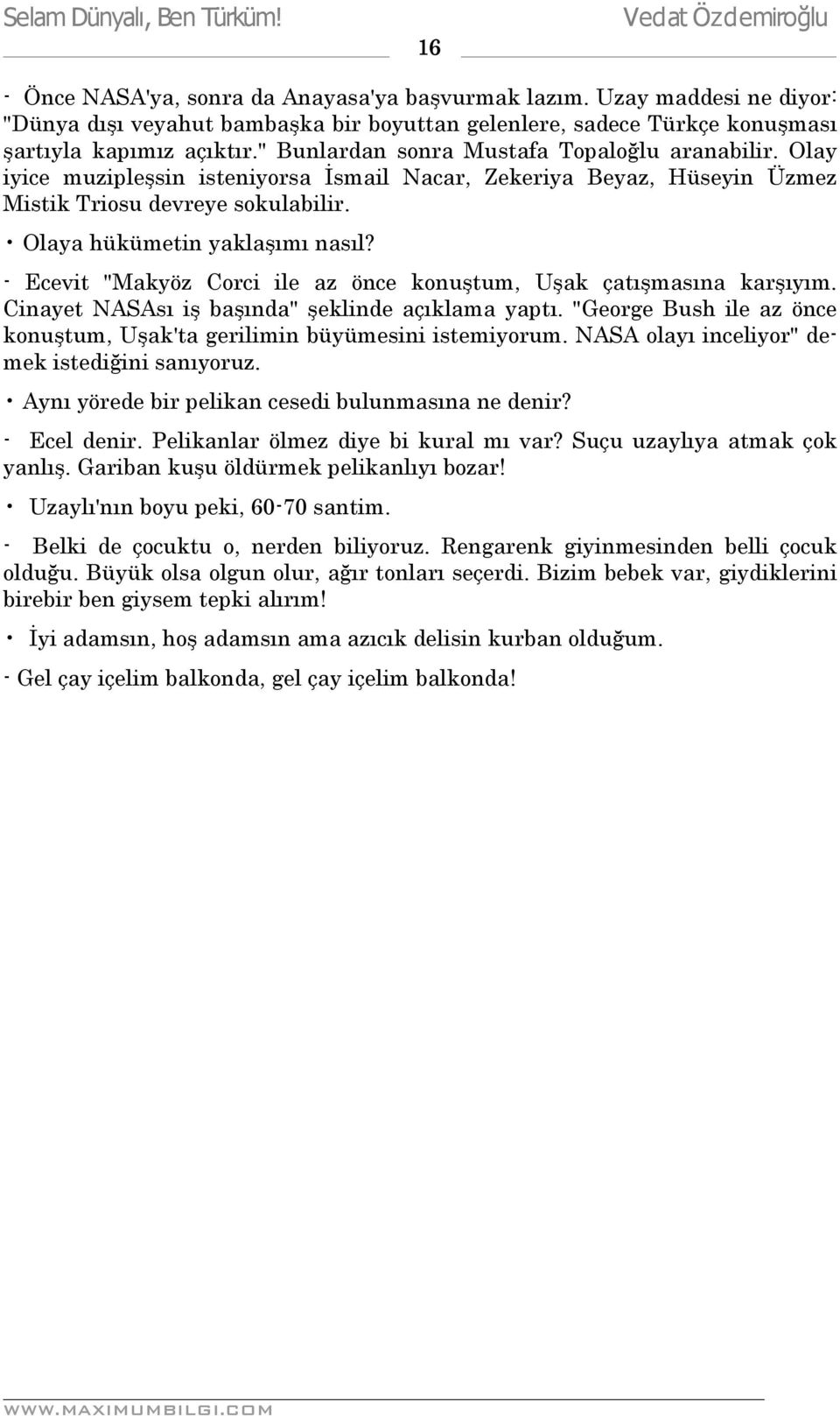 - Ecevit "Makyöz Corci ile az önce konuştum, Uşak çatışmasına karşıyım. Cinayet NASAsı iş başında" şeklinde açıklama yaptı. "George Bush ile az önce konuştum, Uşak'ta gerilimin büyümesini istemiyorum.