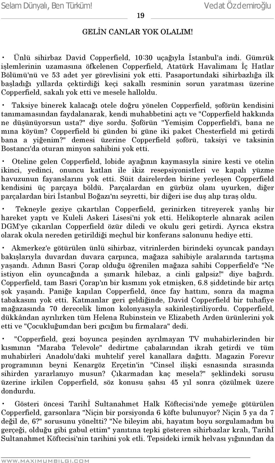 Pasaportundaki sihirbazlığa ilk başladığı yıllarda çektirdiği keçi sakallı resminin sorun yaratması üzerine Copperfield, sakalı yok etti ve mesele halloldu.