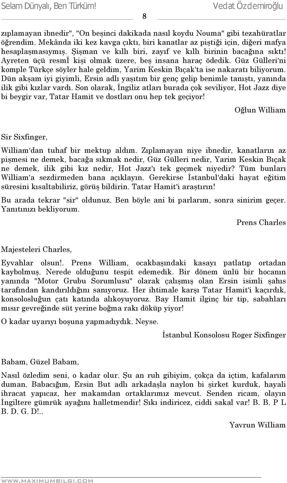 Güz Gülleri'ni komple Türkçe söyler hale geldim, Yarim Keskin Bıçak'ta ise nakaratı biliyorum. Dün akşam iyi giyimli, Ersin adlı yaşıtım bir genç gelip benimle tanıştı, yanında ilik gibi kızlar vardı.