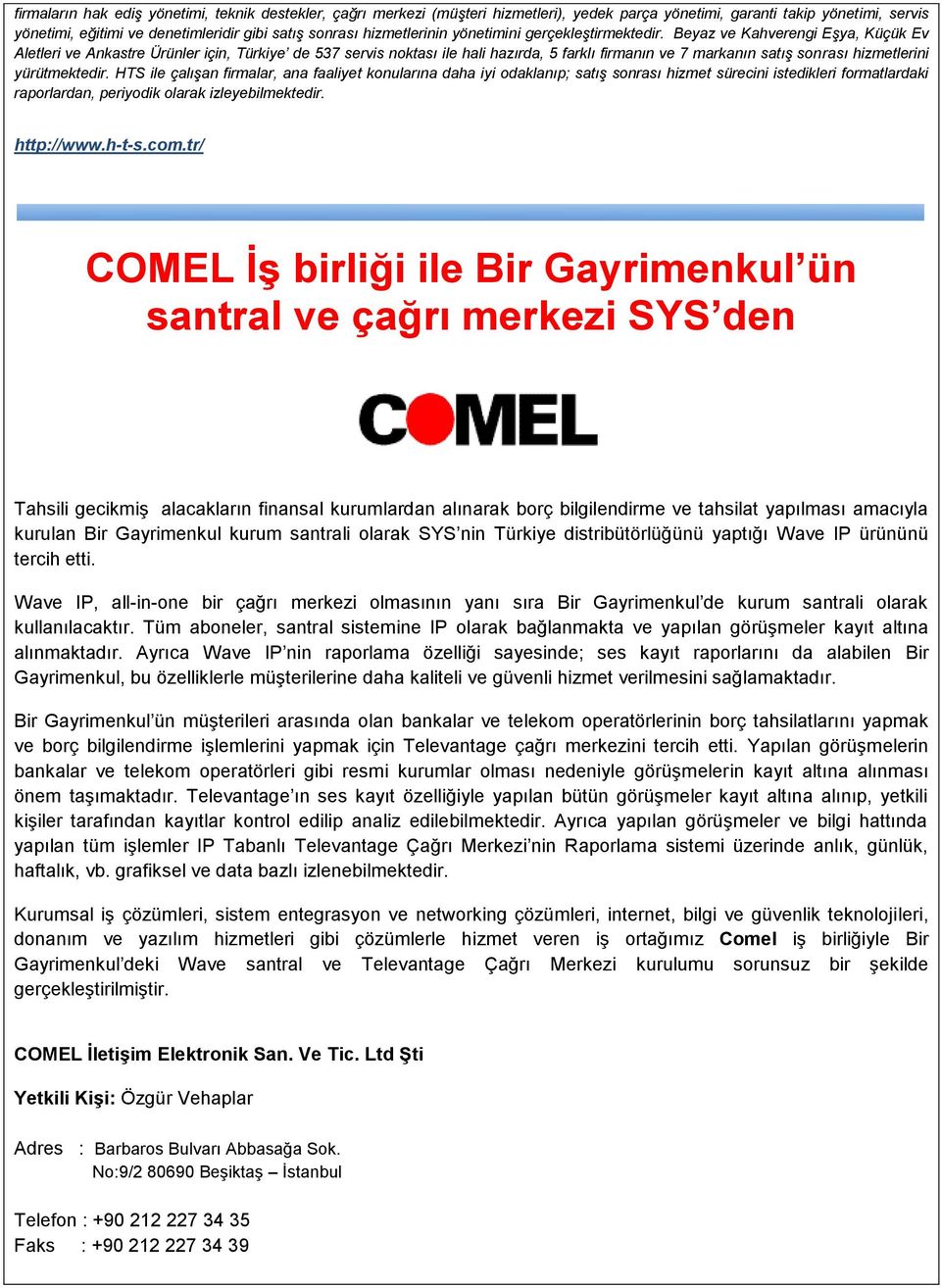 Beyaz ve Kahverengi Eşya, Küçük Ev Aletleri ve Ankastre Ürünler için, Türkiye de 537 servis noktası ile hali hazırda, 5 farklı firmanın ve 7 markanın satış sonrası hizmetlerini yürütmektedir.