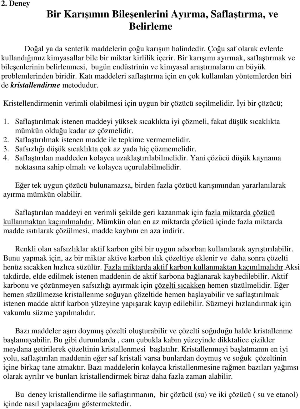 Bir karışımı ayırmak, saflaştırmak ve bileşenlerinin belirlenmesi, bugün endüstrinin ve kimyasal araştırmaların en büyük problemlerinden biridir.