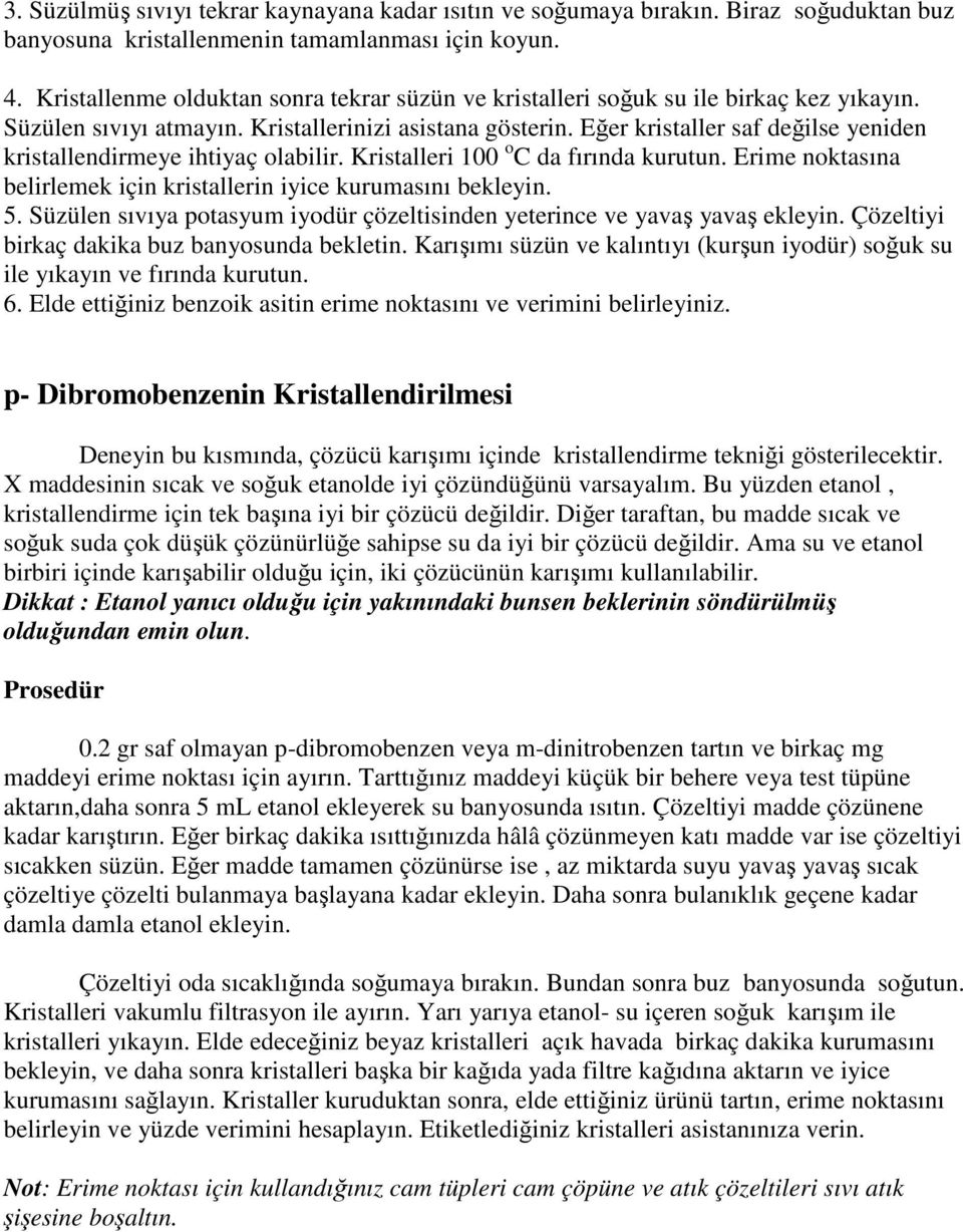 Eğer kristaller saf değilse yeniden kristallendirmeye ihtiyaç olabilir. Kristalleri 100 o C da fırında kurutun. Erime noktasına belirlemek için kristallerin iyice kurumasını bekleyin. 5.