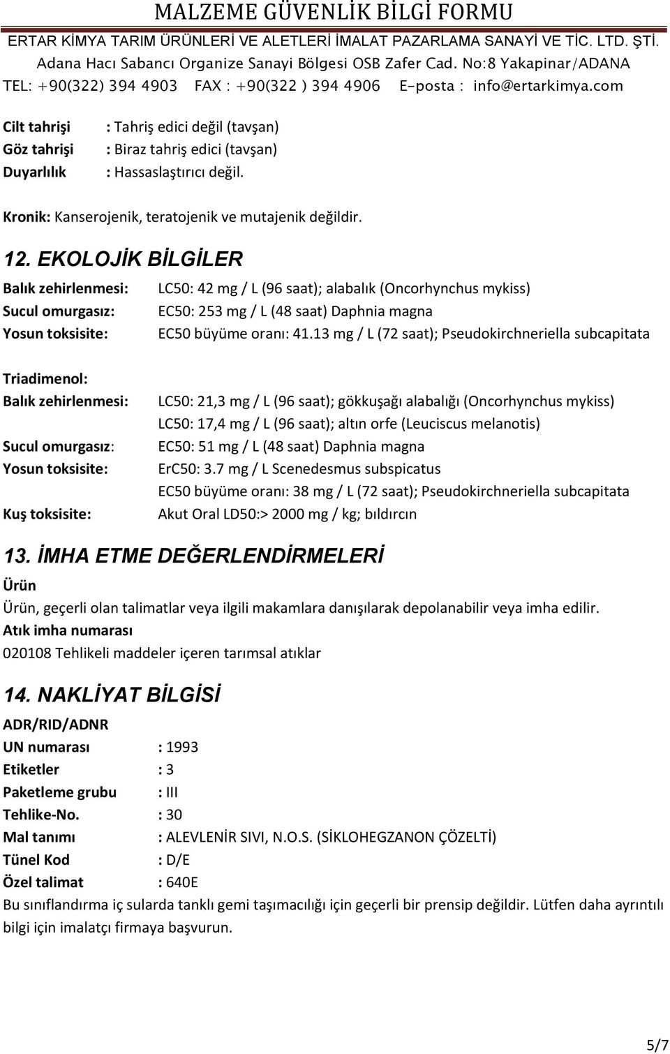 13 mg / L (72 saat); Pseudokirchneriella subcapitata Triadimenol: Balık zehirlenmesi: Sucul omurgasız: Yosun toksisite: Kuş toksisite: LC50: 21,3 mg / L (96 saat); gökkuşağı alabalığı (Oncorhynchus