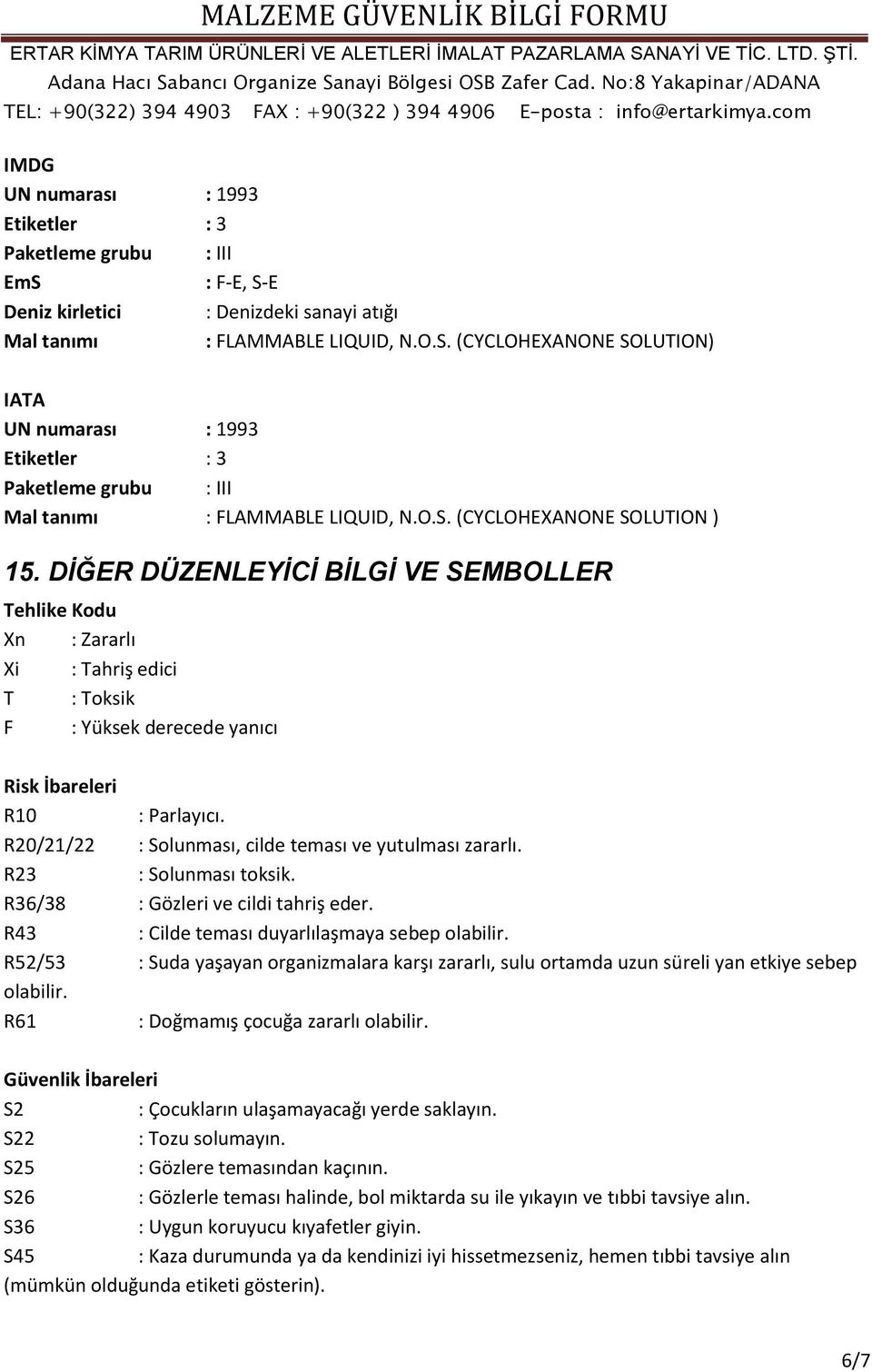 R20/21/22 : Solunması, cilde teması ve yutulması zararlı. R23 : Solunması toksik. R36/38 : Gözleri ve cildi tahriş eder. R43 : Cilde teması duyarlılaşmaya sebep olabilir.