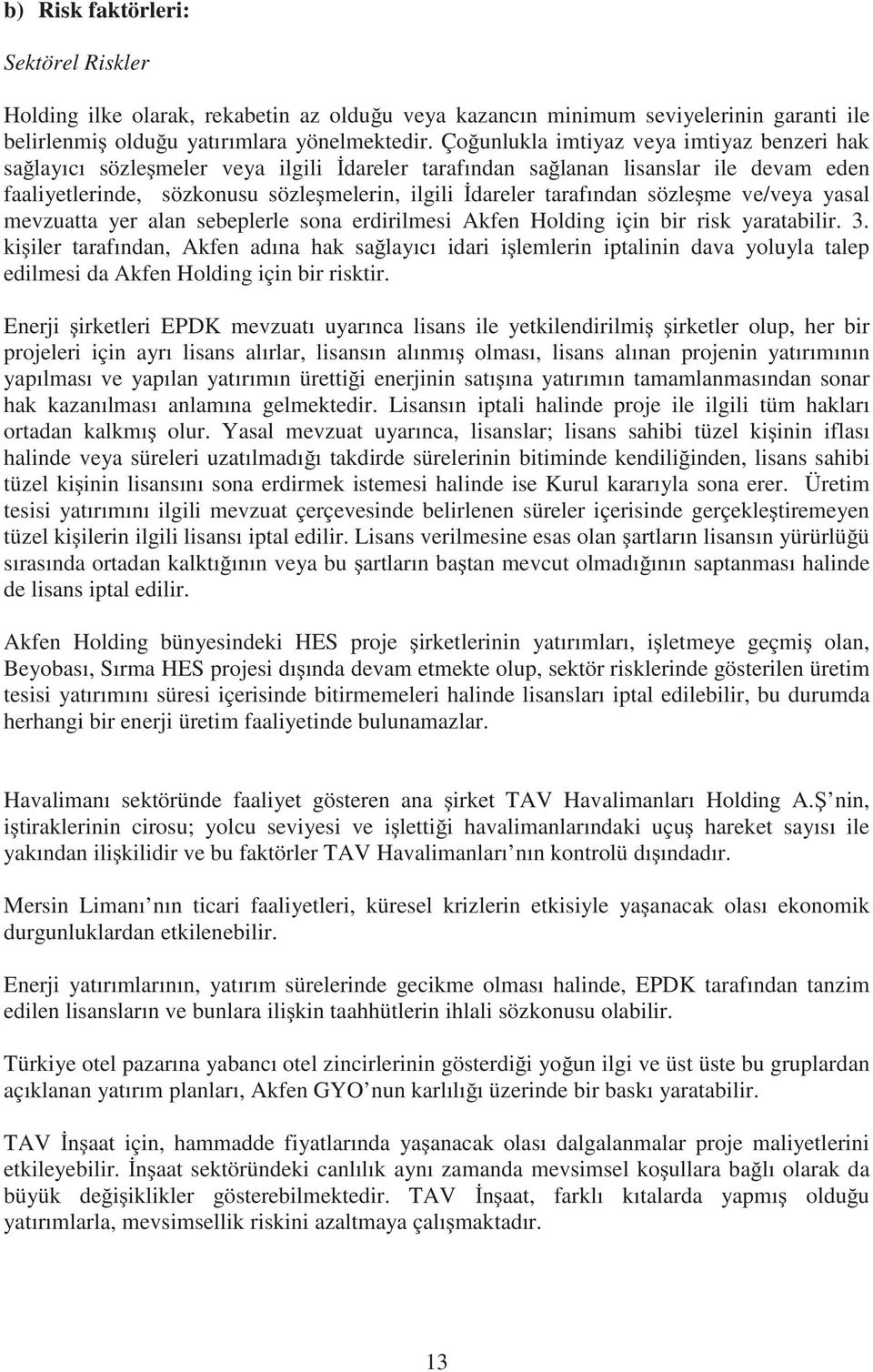 sözle me ve/veya yasal mevzuatta yer alan sebeplerle sona erdirilmesi Akfen Holding için bir risk yaratabilir. 3.