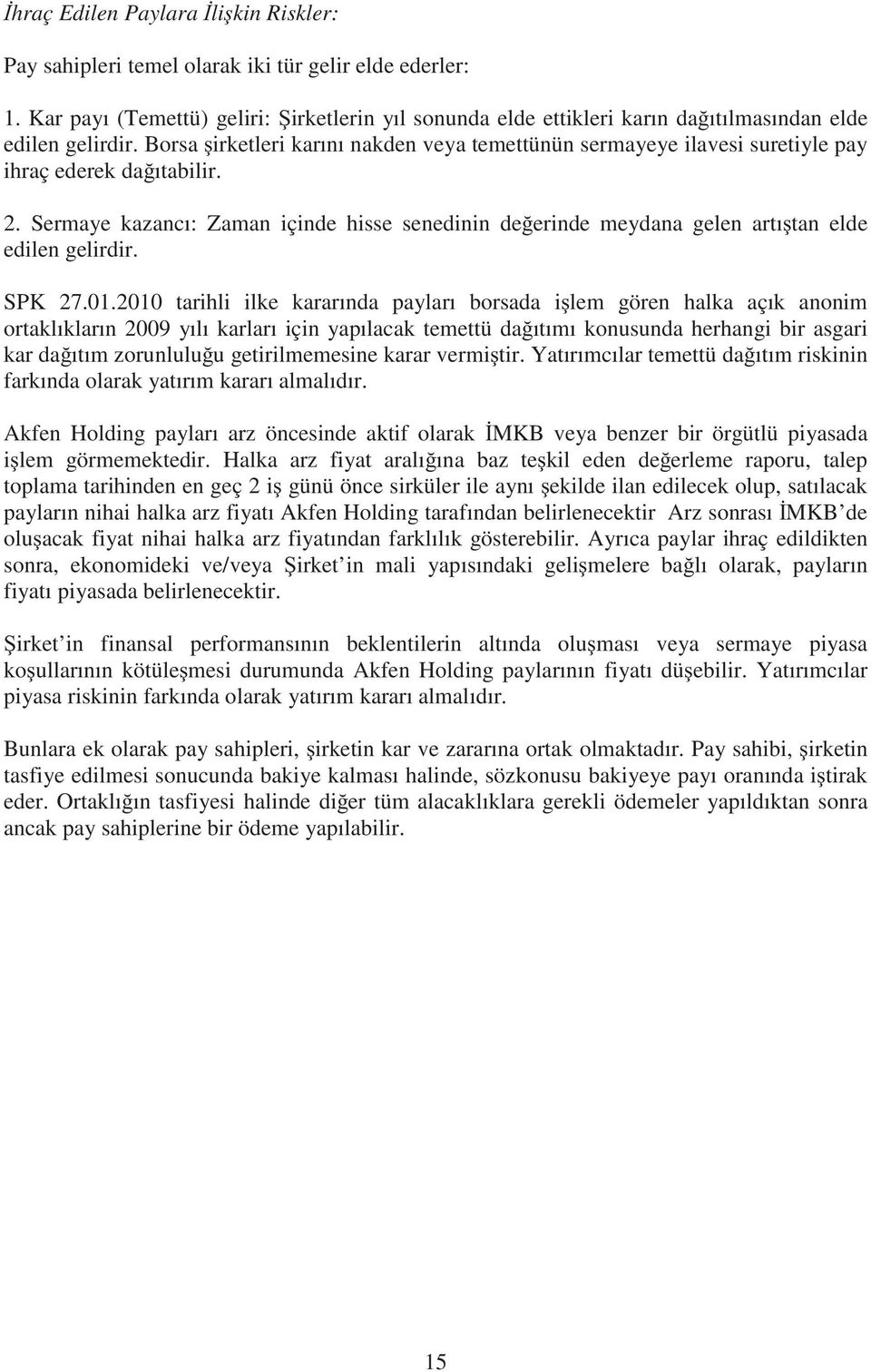 Borsa irketleri karını nakden veya temettünün sermayeye ilavesi suretiyle pay ihraç ederek da ıtabilir. 2.