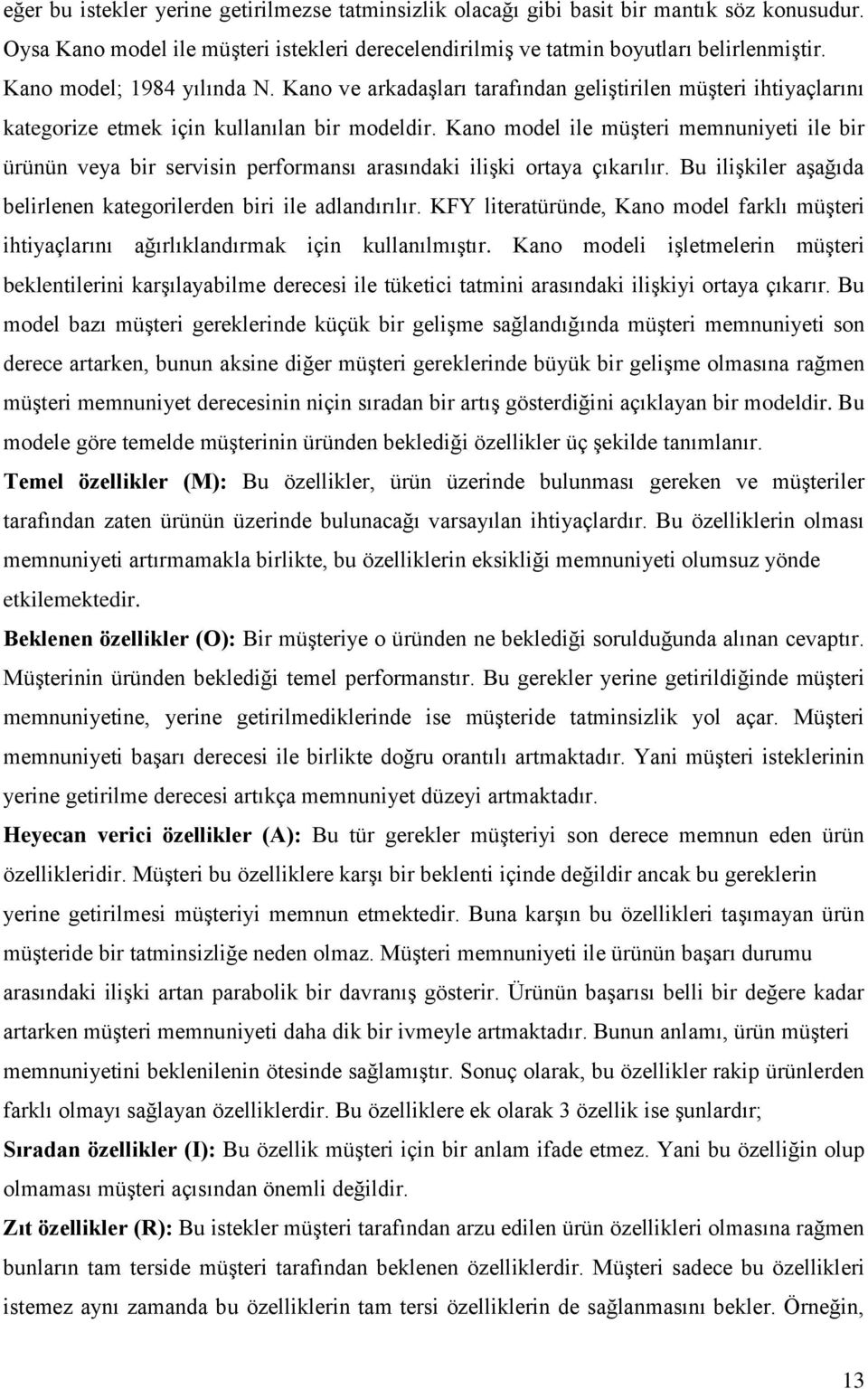 Kano model ile müşteri memnuniyeti ile bir ürünün veya bir servisin performansı arasındaki ilişki ortaya çıkarılır. Bu ilişkiler aşağıda belirlenen kategorilerden biri ile adlandırılır.