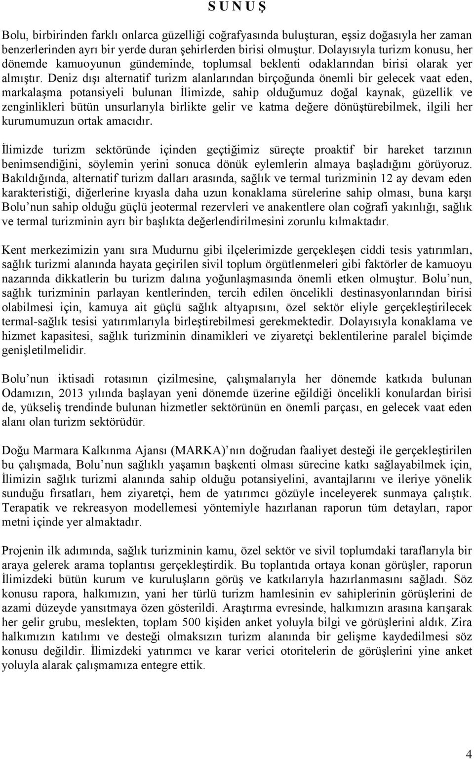 Deniz dışı alternatif turizm alanlarından birçoğunda önemli bir gelecek vaat eden, markalaşma potansiyeli bulunan İlimizde, sahip olduğumuz doğal kaynak, güzellik ve zenginlikleri bütün unsurlarıyla