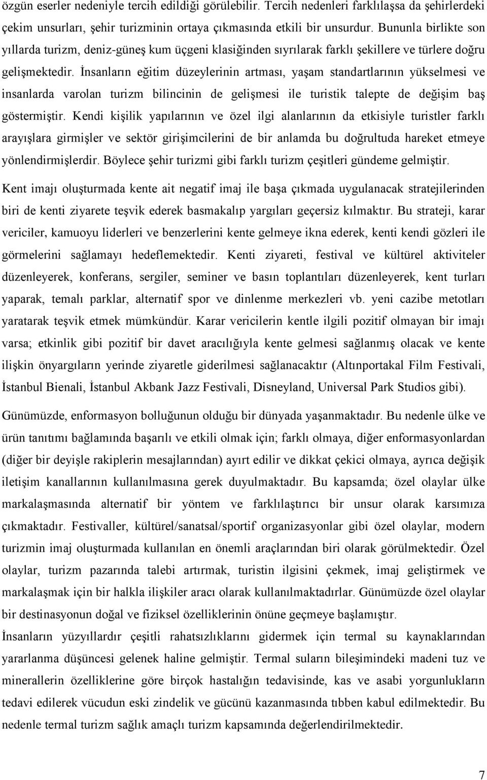 İnsanların eğitim düzeylerinin artması, yaşam standartlarının yükselmesi ve insanlarda varolan turizm bilincinin de gelişmesi ile turistik talepte de değişim baş göstermiştir.