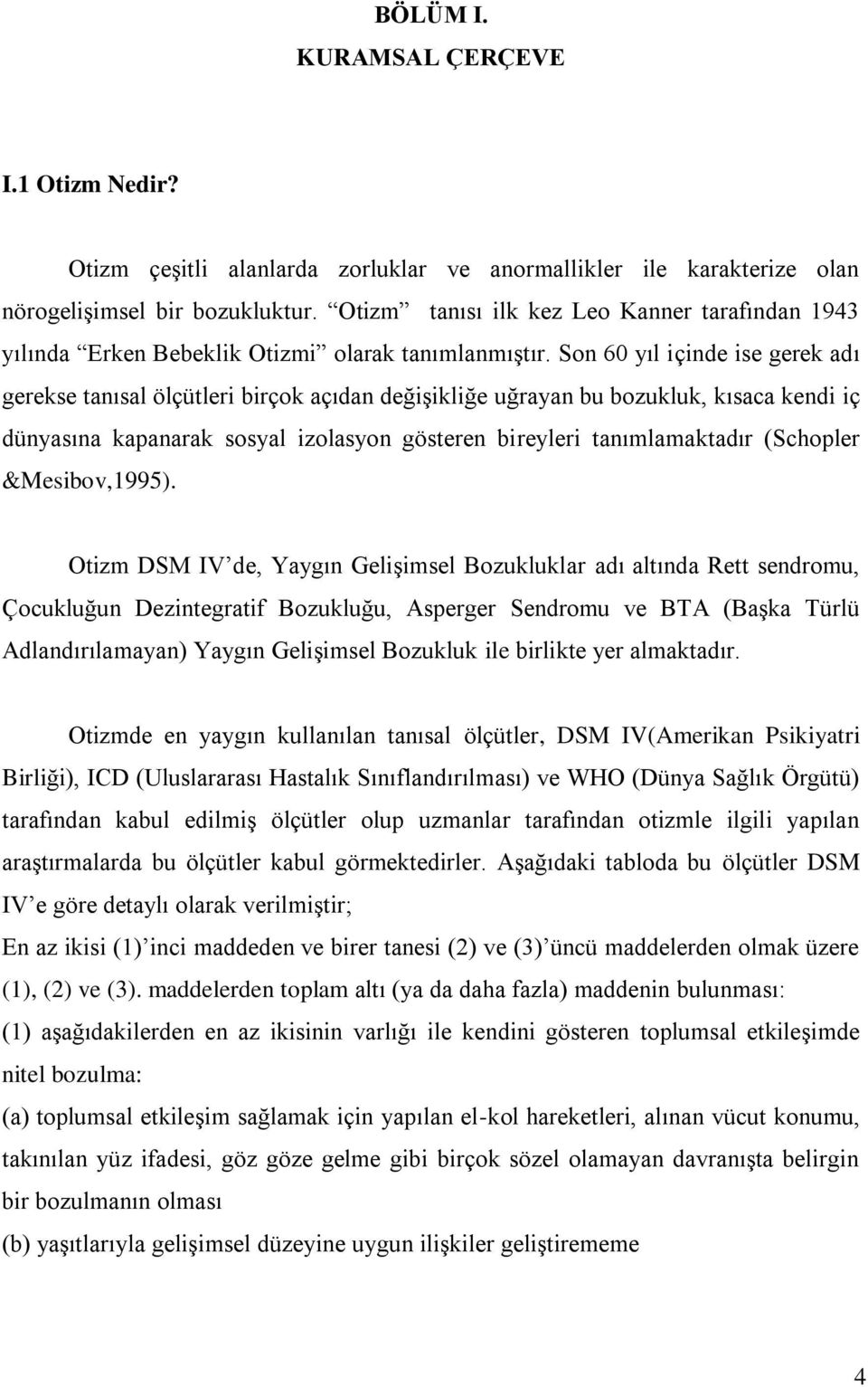 Son 60 yıl içinde ise gerek adı gerekse tanısal ölçütleri birçok açıdan değişikliğe uğrayan bu bozukluk, kısaca kendi iç dünyasına kapanarak sosyal izolasyon gösteren bireyleri tanımlamaktadır