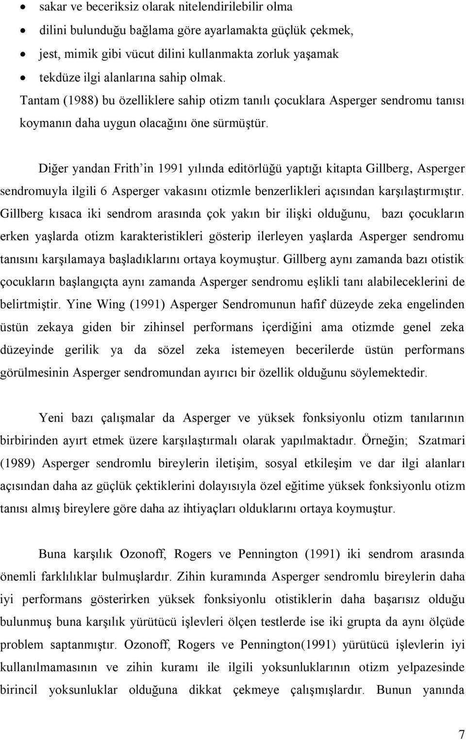 Diğer yandan Frith in 1991 yılında editörlüğü yaptığı kitapta Gillberg, Asperger sendromuyla ilgili 6 Asperger vakasını otizmle benzerlikleri açısından karşılaştırmıştır.