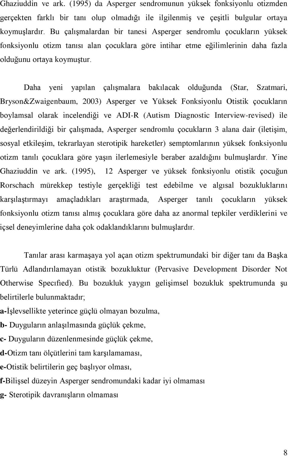 Daha yeni yapılan çalışmalara bakılacak olduğunda (Star, Szatmari, Bryson&Zwaigenbaum, 2003) Asperger ve Yüksek Fonksiyonlu Otistik çocukların boylamsal olarak incelendiği ve ADI-R (Autism Diagnostic