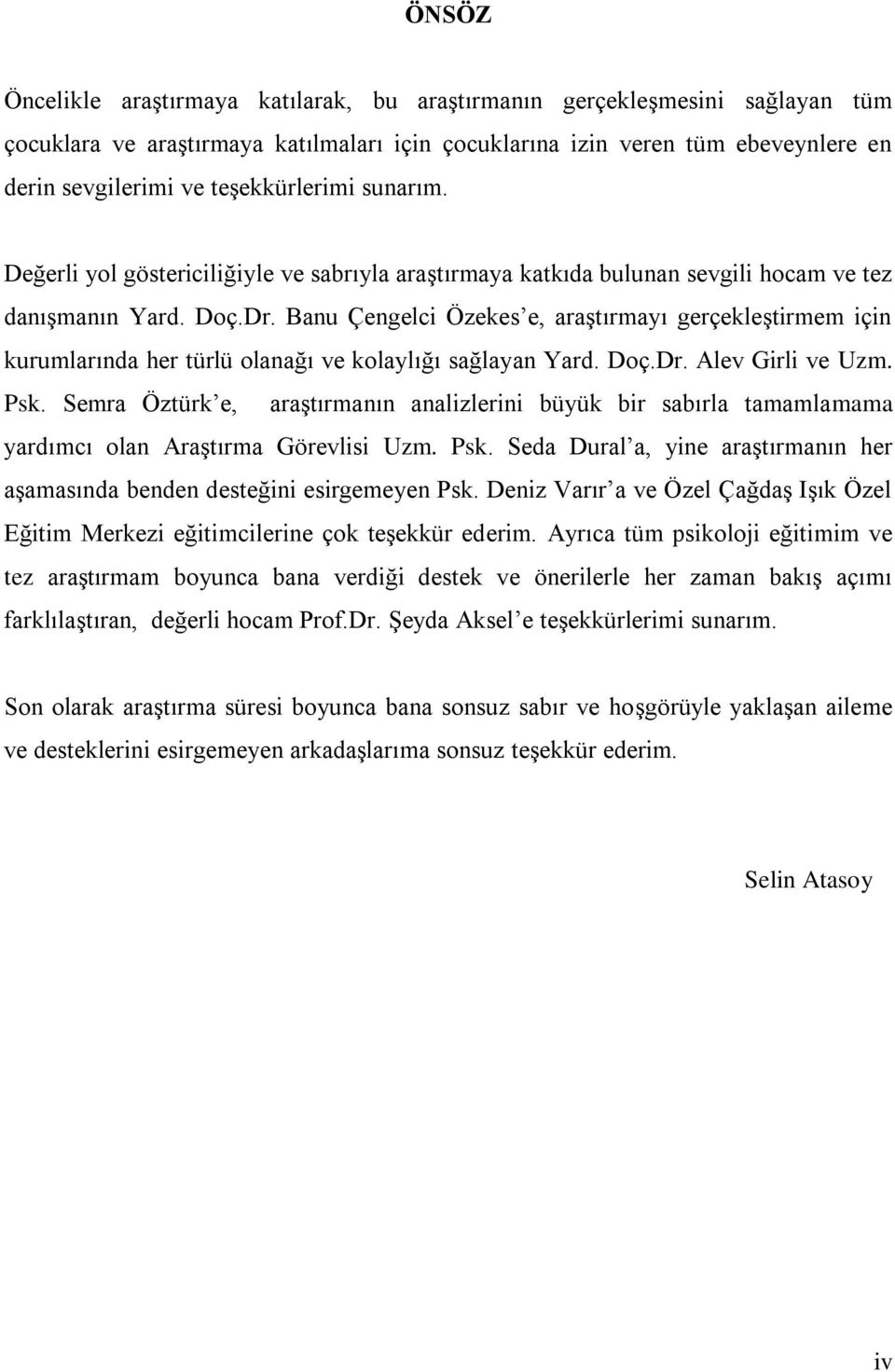 Banu Çengelci Özekes e, araştırmayı gerçekleştirmem için kurumlarında her türlü olanağı ve kolaylığı sağlayan Yard. Doç.Dr. Alev Girli ve Uzm. Psk.