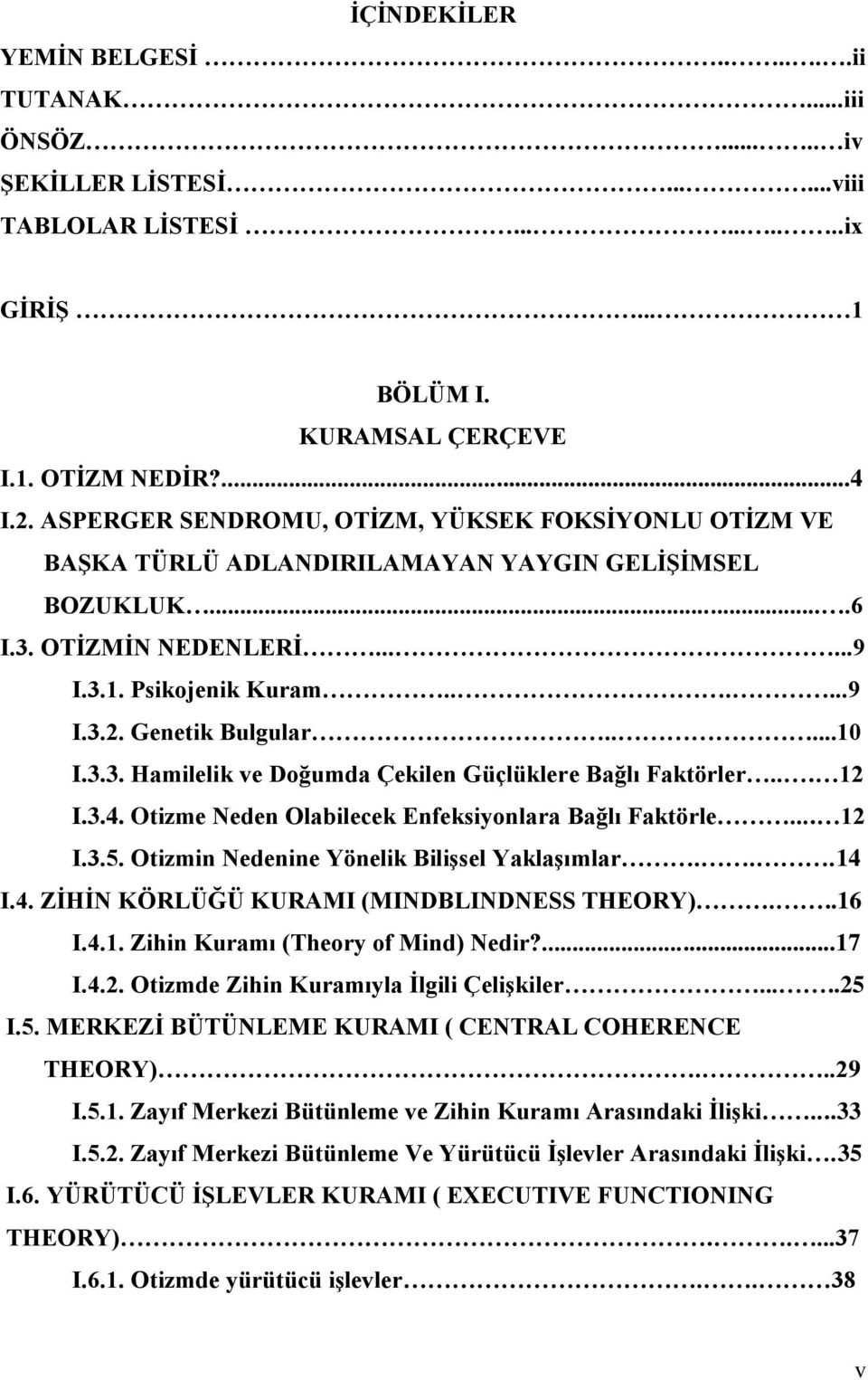 ....10 I.3.3. Hamilelik ve Doğumda Çekilen Güçlüklere Bağlı Faktörler... 12 I.3.4. Otizme Neden Olabilecek Enfeksiyonlara Bağlı Faktörle... 12 I.3.5. Otizmin Nedenine Yönelik BiliĢsel YaklaĢımlar.