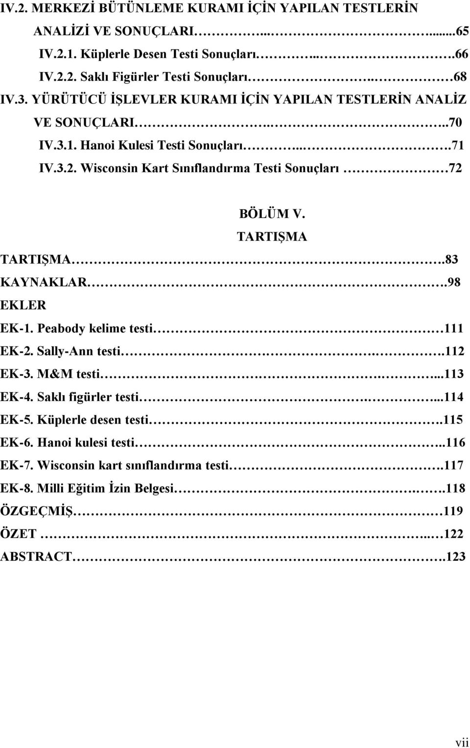 Wisconsin Kart Sınıflandırma Testi Sonuçları 72 BÖLÜM V. TARTIġMA TARTIġMA.83 KAYNAKLAR.98 EKLER EK-1. Peabody kelime testi 111 EK-2. Sally-Ann testi..112 EK-3. M&M testi.