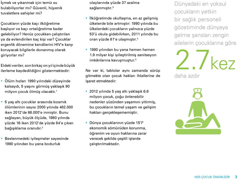 Eldeki veriler, son birkaç on yıl içinde büyük ilerleme kaydedildiğini göstermektedir: Ölüm hızları 1990 yılındaki düzeyinde kalsaydı, 5 yaşını görmüş yaklaşık 90 milyon çocuk ölmüş olacaktı.