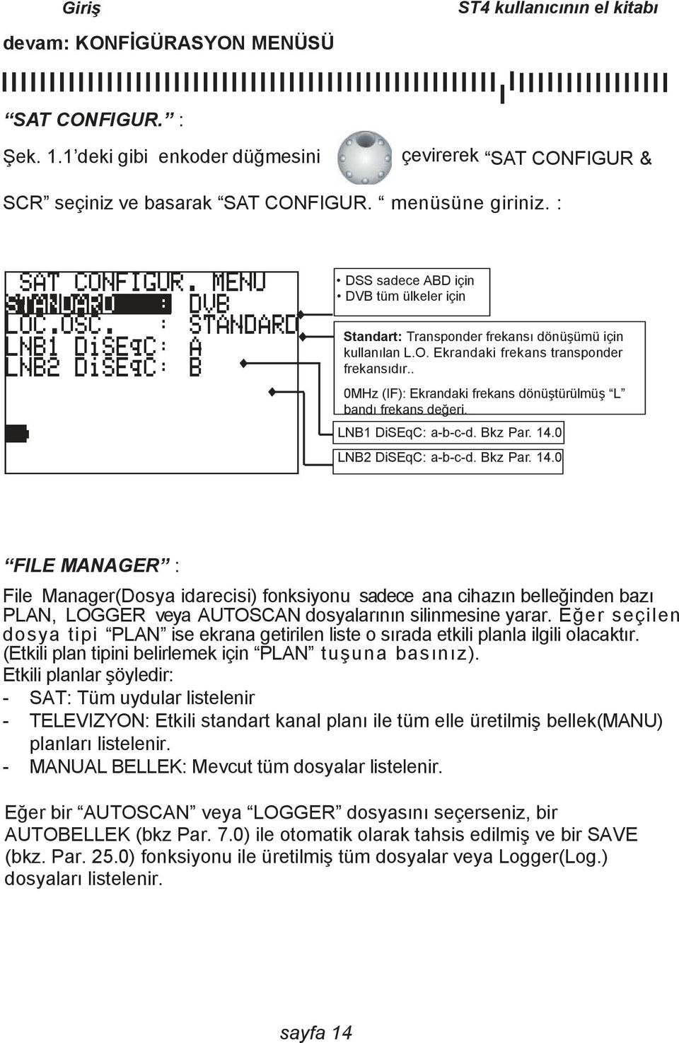 . 0MHz (IF): Ekrandaki frekans dönüştürülmüş L bandı frekans değeri. LNB1 DiSEqC: a-b-c-d. Bkz Par. 14.