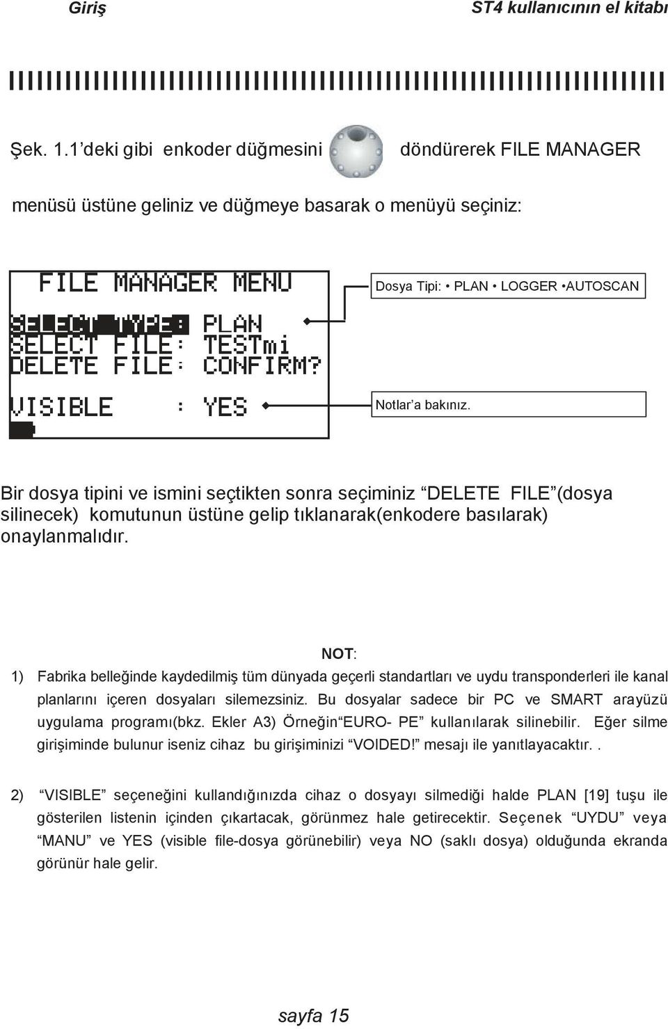 NOT: 1) Fabrika belleğinde kaydedilmiş tüm dünyada geçerli standartları ve uydu transponderleri ile kanal planlarını içeren dosyaları silemezsiniz.