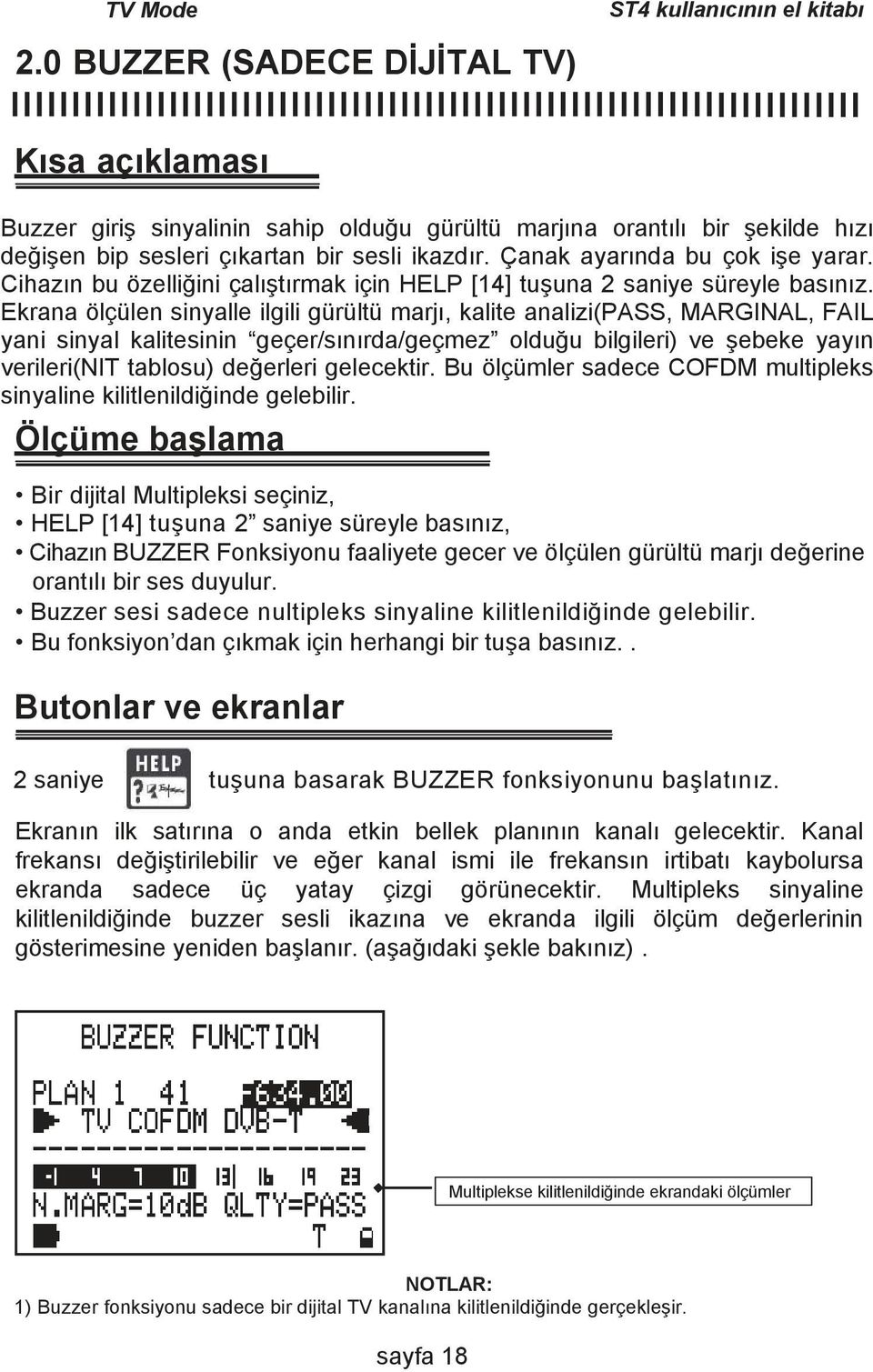 Ekrana ölçülen sinyalle ilgili gürültü marjı, kalite analizi(pass, MARGINAL, FAIL yani sinyal kalitesinin geçer/sınırda/geçmez olduğu bilgileri) ve şebeke yayın verileri(nit tablosu) değerleri