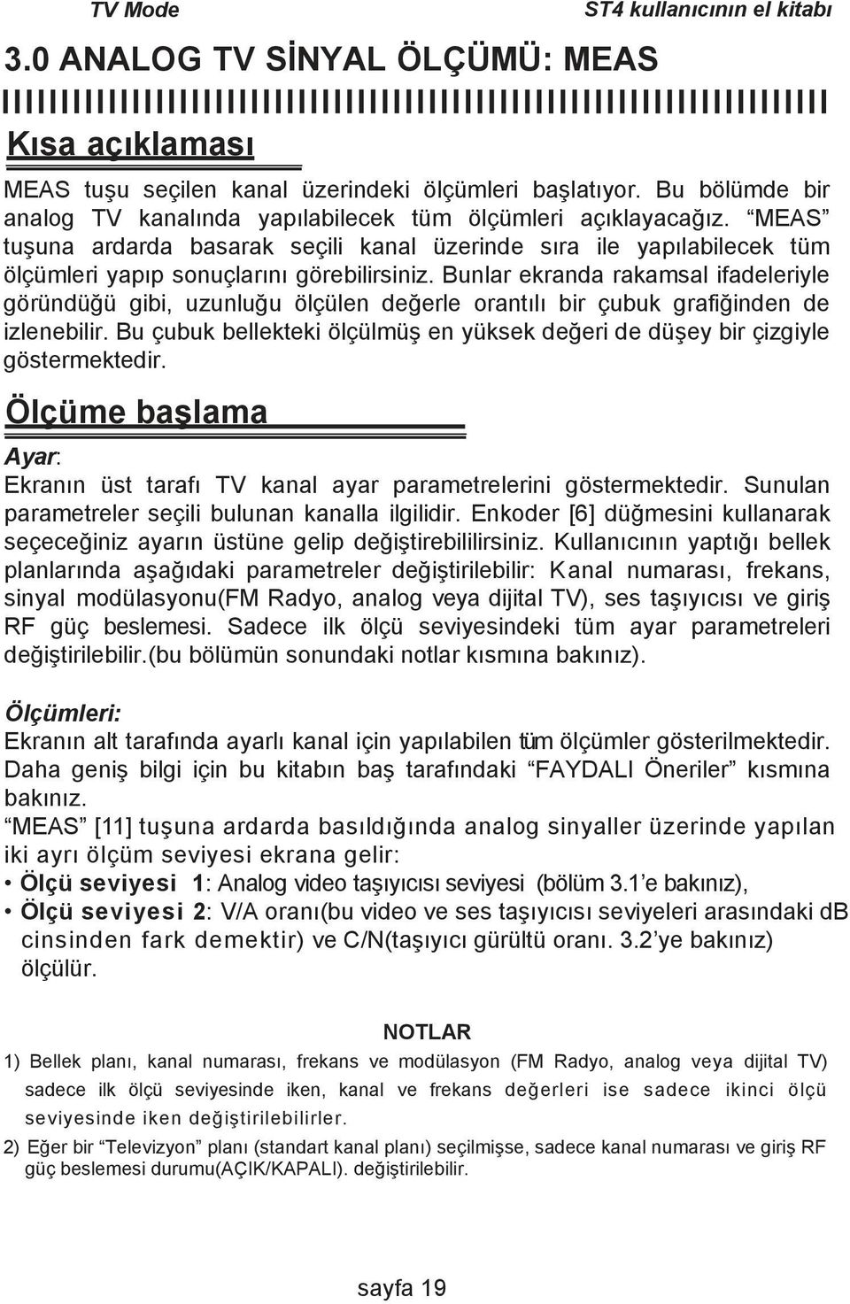 Bunlar ekranda rakamsal ifadeleriyle göründüğü gibi, uzunluğu ölçülen değerle orantılı bir çubuk grafiğinden de izlenebilir.