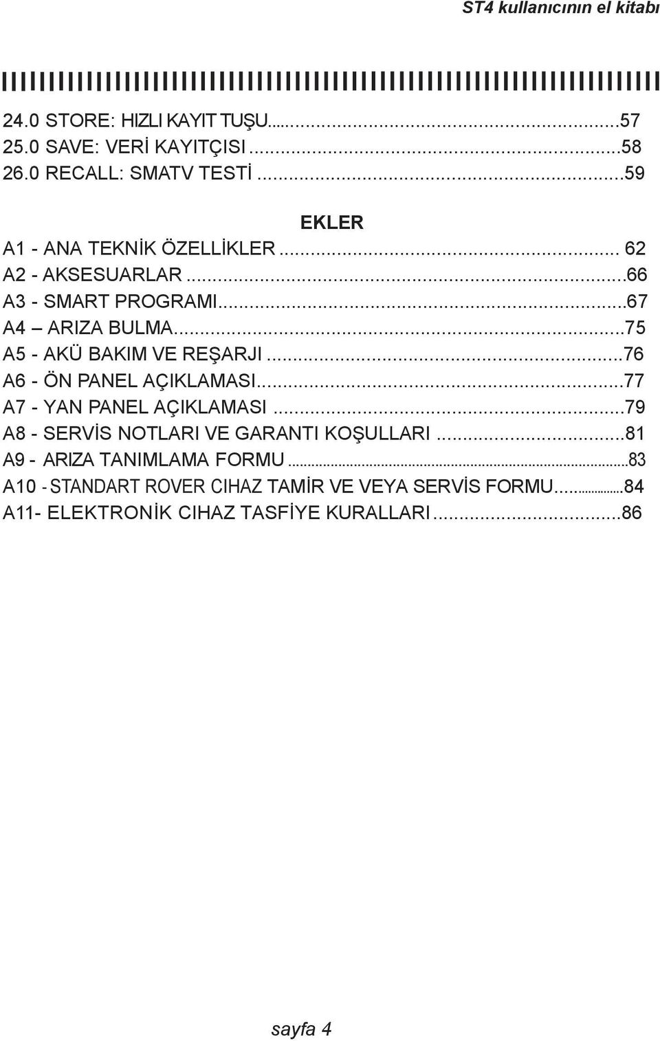 ..75 A5 - AKÜ BAKIM VE REŞARJI...76 A6 - ÖN PANEL AÇIKLAMASI...77 A7 - YAN PANEL AÇIKLAMASI.