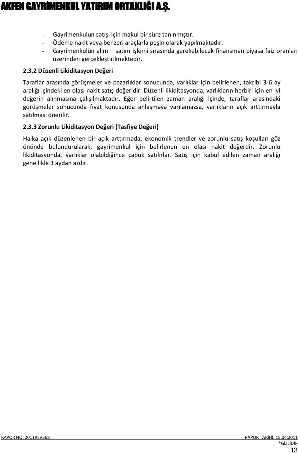 2 Düzenli Likiditasyon Değeri Taraflar arasında görüşmeler ve pazarlıklar sonucunda, varlıklar için belirlenen, takribi 3-6 ay aralığı içindeki en olası nakit satış değeridir.