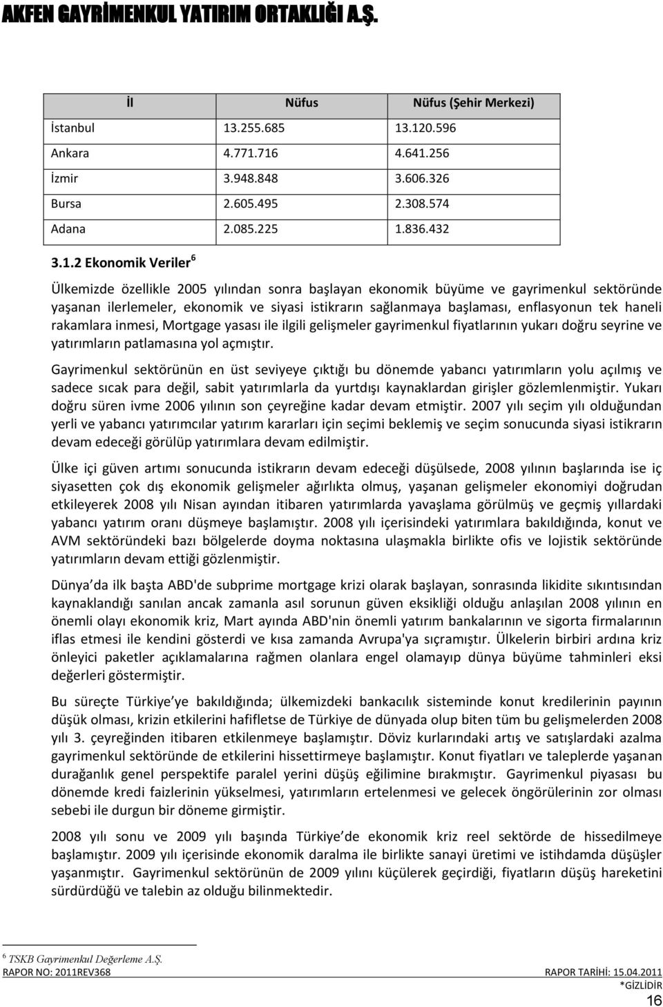 .120.596 Ankara 4.771.716 4.641.256 İzmir 3.948.848 3.606.326 Bursa 2.605.495 2.308.574 Adana 2.085.225 1.836.432 3.1.2 Ekonomik Veriler 6 Ülkemizde özellikle 2005 yılından sonra başlayan ekonomik