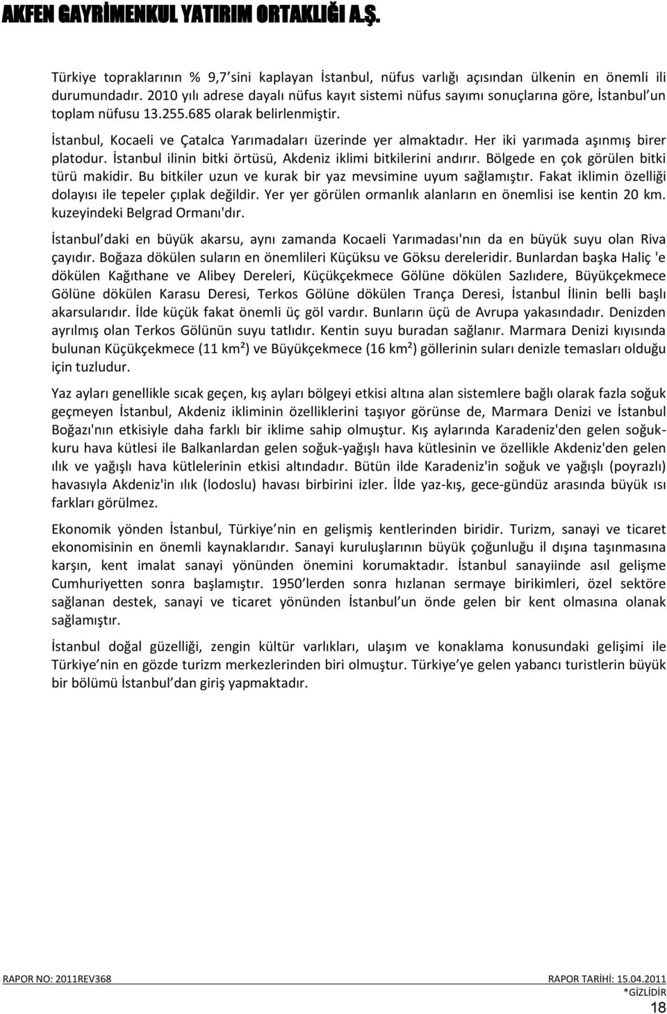 İstanbul, Kocaeli ve Çatalca Yarımadaları üzerinde yer almaktadır. Her iki yarımada aşınmış birer platodur. İstanbul ilinin bitki örtüsü, Akdeniz iklimi bitkilerini andırır.