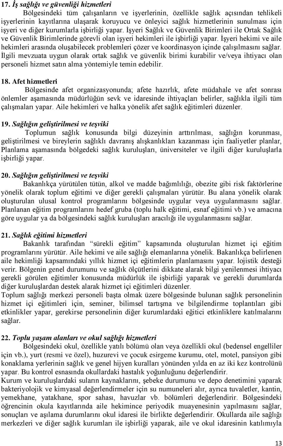 İşyeri hekimi ve aile hekimleri arasında oluşabilecek problemleri çözer ve koordinasyon içinde çalışılmasını sağlar.