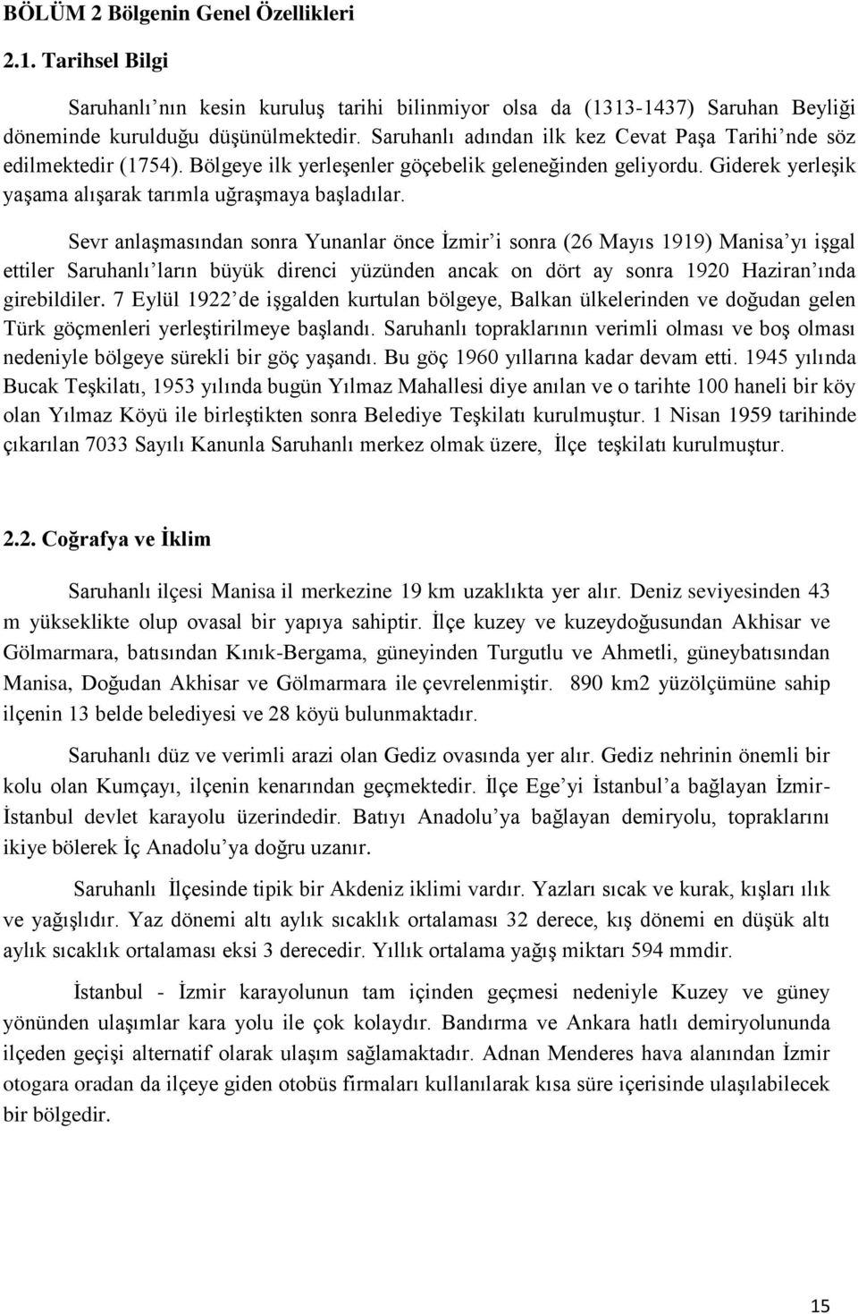 Sevr anlaşmasından sonra Yunanlar önce İzmir i sonra (26 Mayıs 1919) Manisa yı işgal ettiler Saruhanlı ların büyük direnci yüzünden ancak on dört ay sonra 1920 Haziran ında girebildiler.