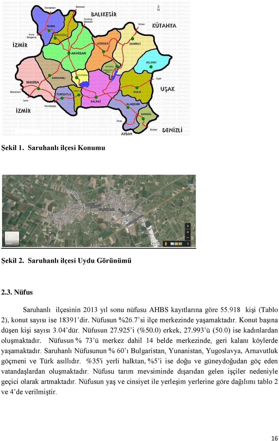 Nüfusun % 73 ü merkez dahil 14 belde merkezinde, geri kalanı köylerde yaşamaktadır. Saruhanlı Nüfusunun % 60 ı Bulgaristan, Yunanistan, Yugoslavya, Arnavutluk göçmeni ve Türk asıllıdır.