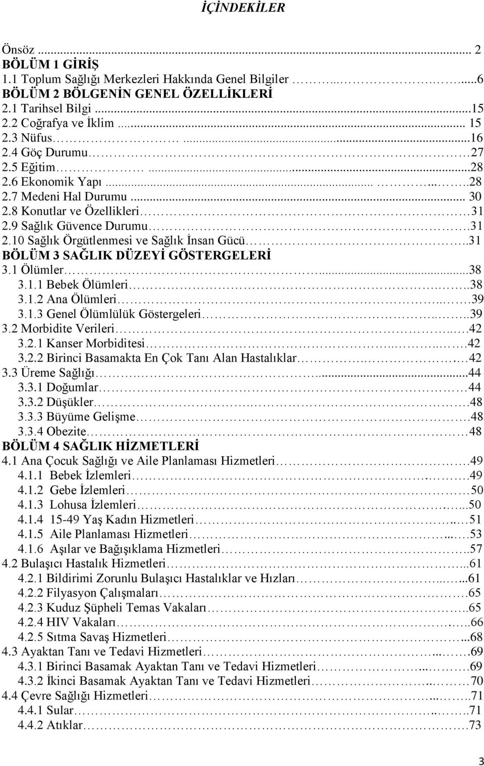 .31 BÖLÜM 3 SAĞLIK DÜZEYİ GÖSTERGELERİ 3.1 Ölümler...38 3.1.1 Bebek Ölümleri...38 3.1.2 Ana Ölümleri...39 3.1.3 Genel Ölümlülük Göstergeleri....39 3.2 Morbidite Verileri...42 3.2.1 Kanser Morbiditesi.