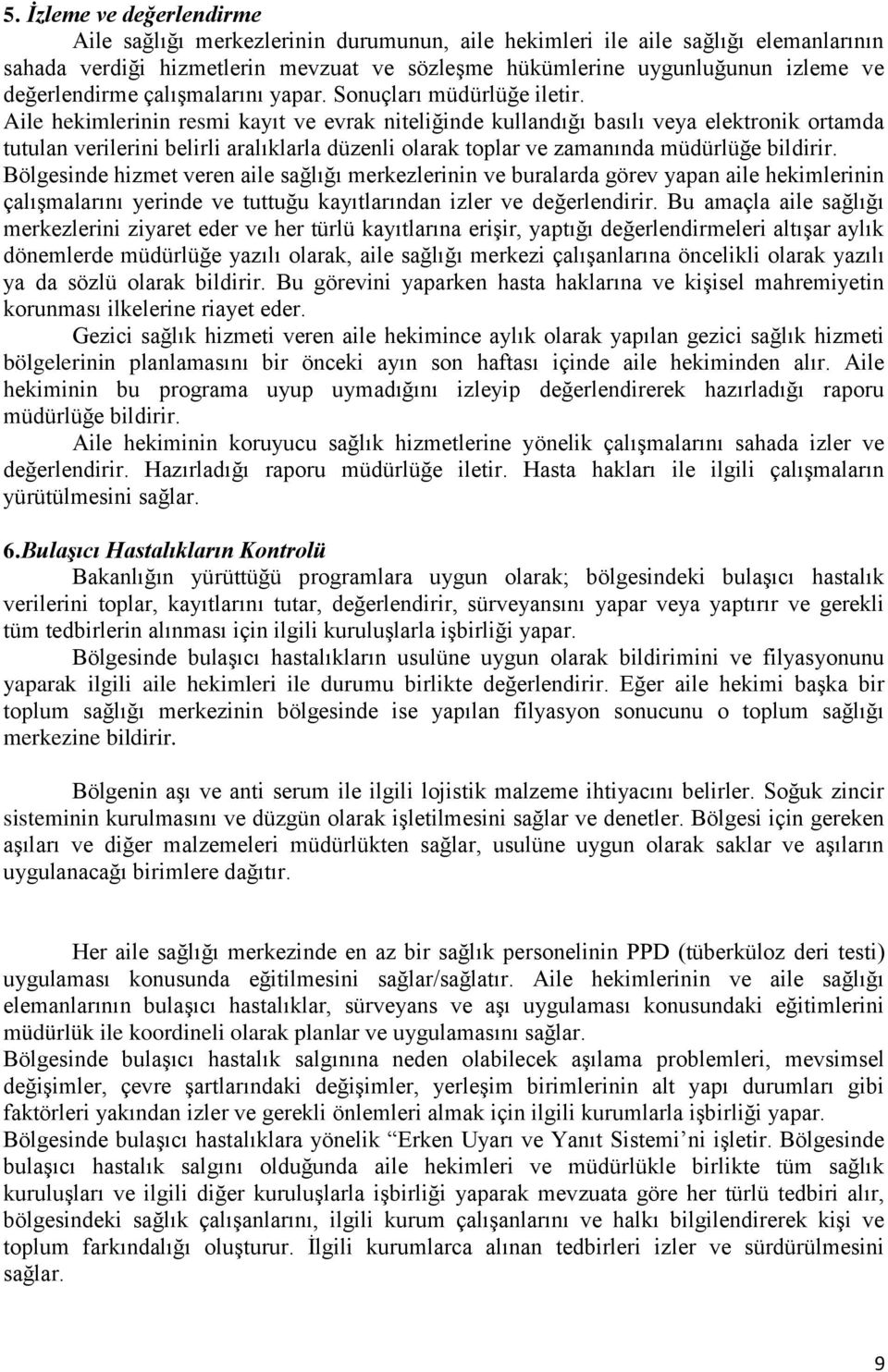 Aile hekimlerinin resmi kayıt ve evrak niteliğinde kullandığı basılı veya elektronik ortamda tutulan verilerini belirli aralıklarla düzenli olarak toplar ve zamanında müdürlüğe bildirir.