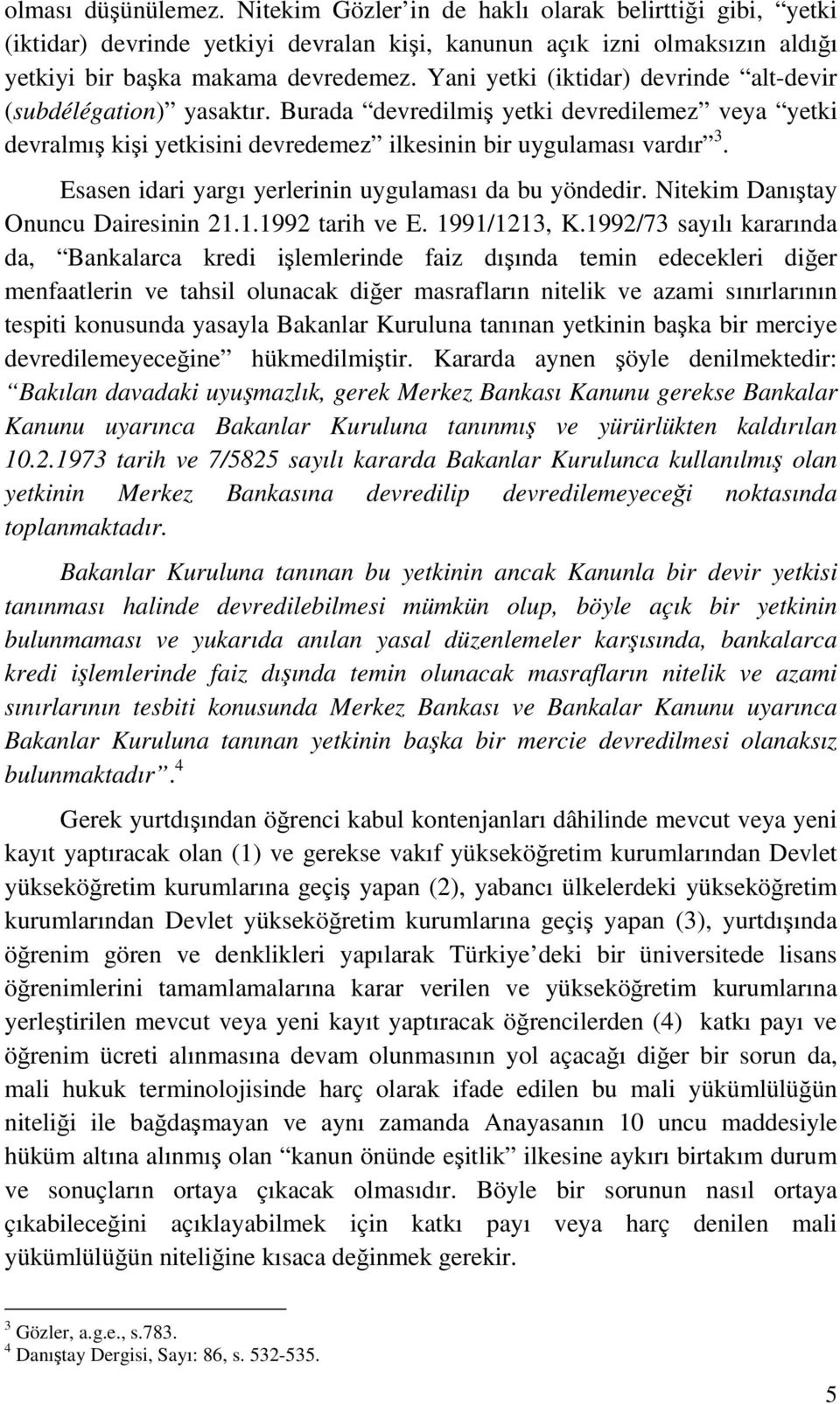 Esasen idari yargı yerlerinin uygulaması da bu yöndedir. Nitekim Danıştay Onuncu Dairesinin 21.1.1992 tarih ve E. 1991/1213, K.