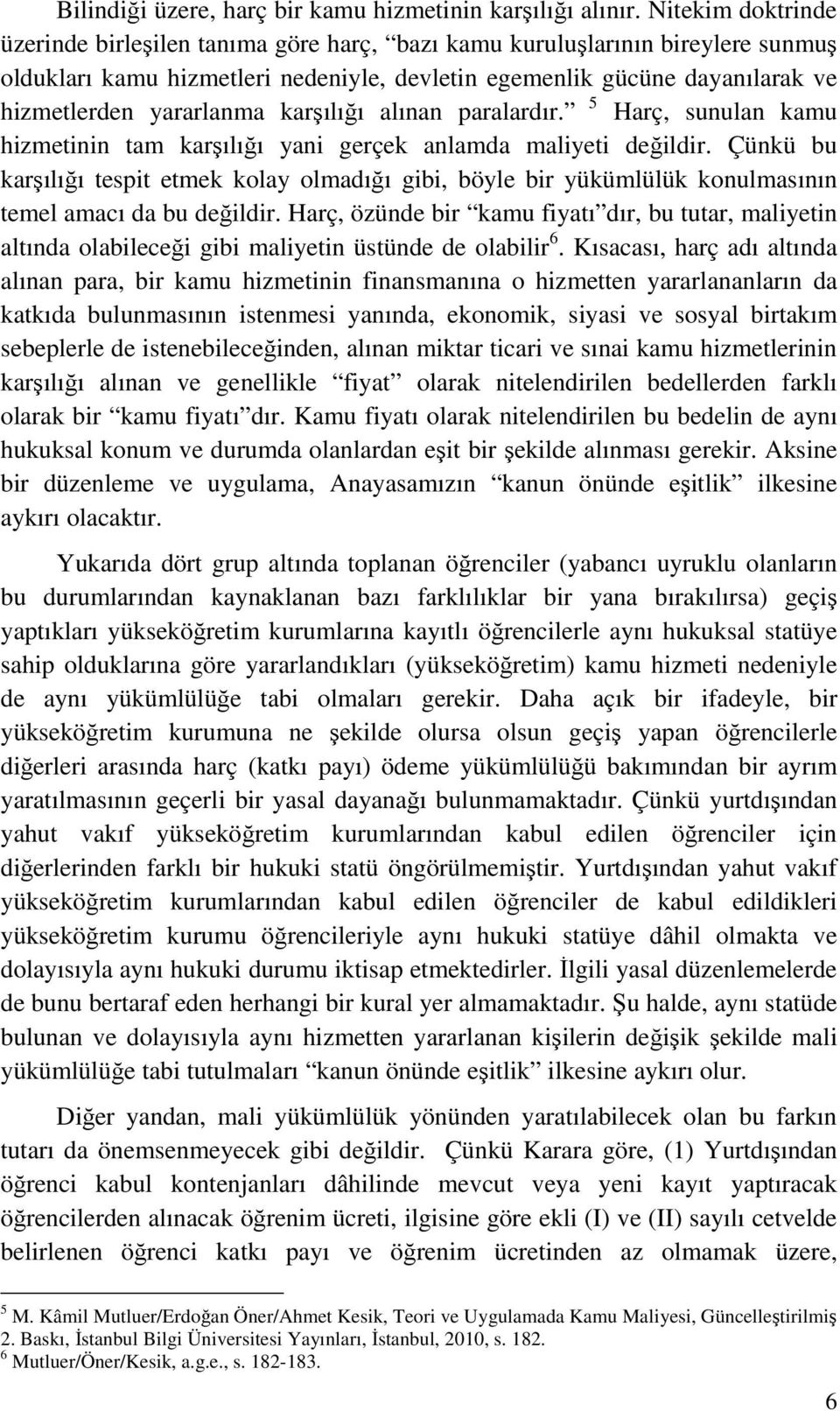 karşılığı alınan paralardır. 5 Harç, sunulan kamu hizmetinin tam karşılığı yani gerçek anlamda maliyeti değildir.