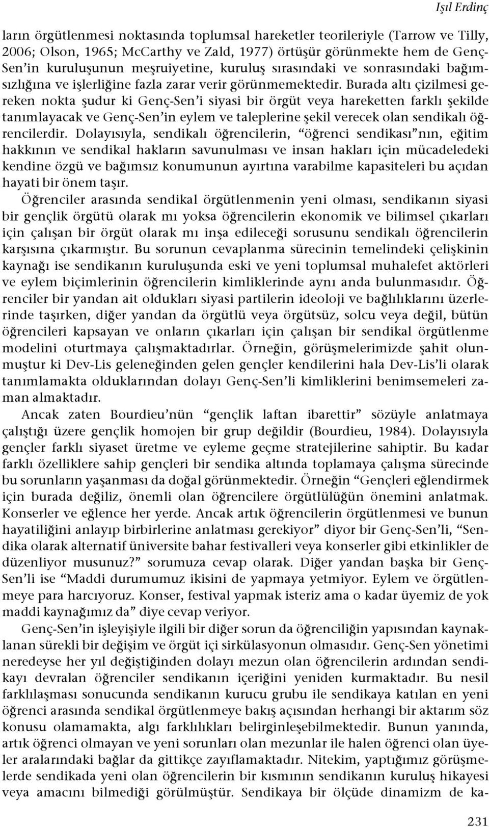 Burada altı çizilmesi gereken nokta #udur ki Genç-Sen i siyasi bir örgüt veya hareketten farklı #ekilde tanımlayacak ve Genç-Sen in eylem ve taleplerine #ekil verecek olan sendikalı ö!- rencilerdir.