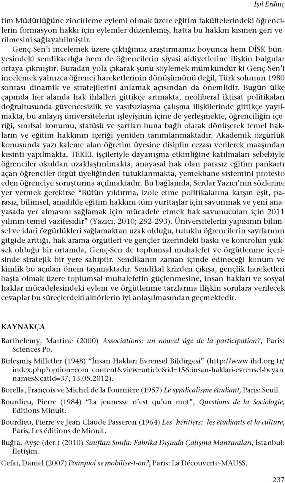 Buradan yola çıkarak #unu söylemek mümkündür ki Genç-Sen i incelemek yalnızca ö!renci hareketlerinin dönü#ümünü de!