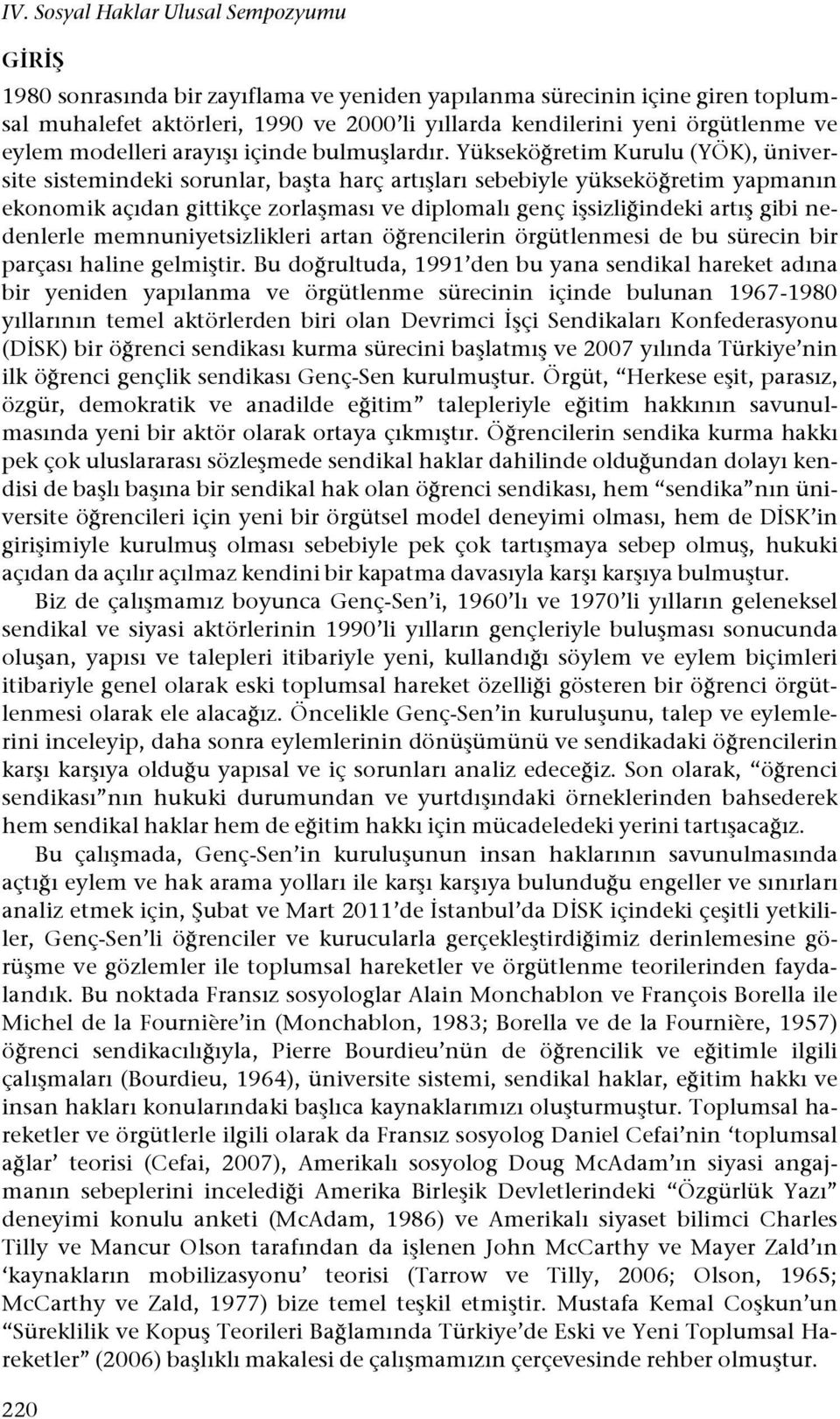 bulmu#lardır. Yüksekö!retim Kurulu (YÖK), üniversite sistemindeki sorunlar, ba#ta harç artı#ları sebebiyle yüksekö!retim yapmanın ekonomik açıdan gittikçe zorla#ması ve diplomalı genç i#sizli!