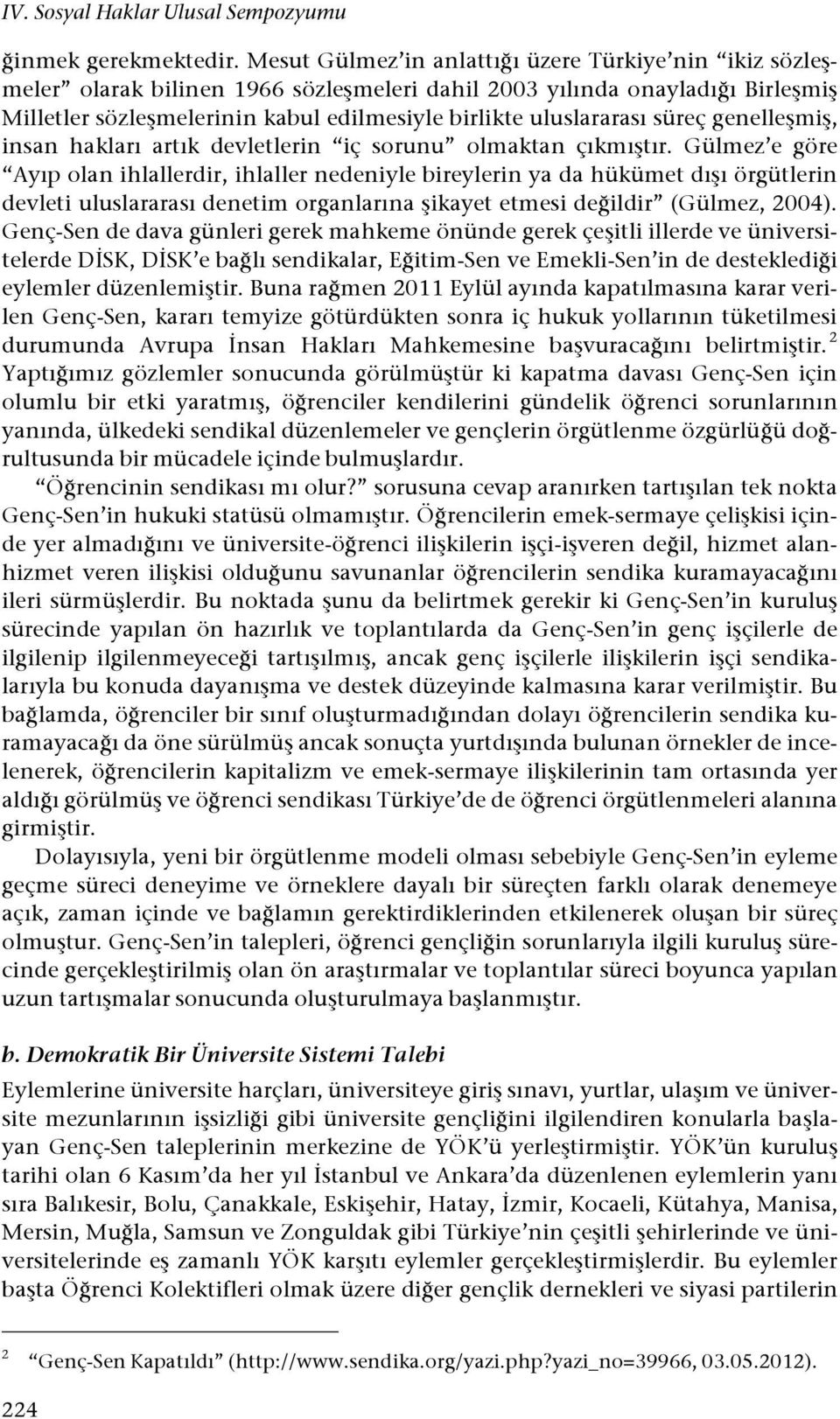 Gülmez e göre Ayıp olan ihlallerdir, ihlaller nedeniyle bireylerin ya da hükümet dı#ı örgütlerin devleti uluslararası denetim organlarına #ikayet etmesi de!ildir (Gülmez, 2004).