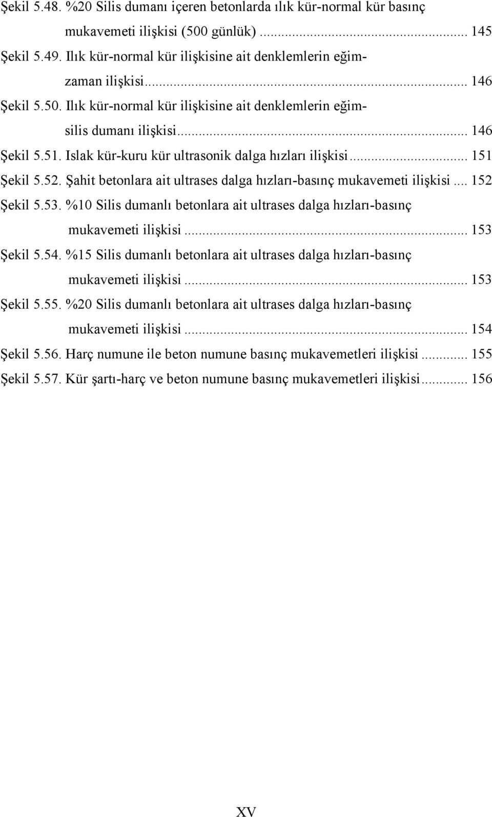 Şahit betonlara ait ultrases dalga hızları-basınç mukavemeti ilişkisi... 152 Şekil 5.53. %10 Silis dumanlı betonlara ait ultrases dalga hızları-basınç mukavemeti ilişkisi... 153 Şekil 5.54.